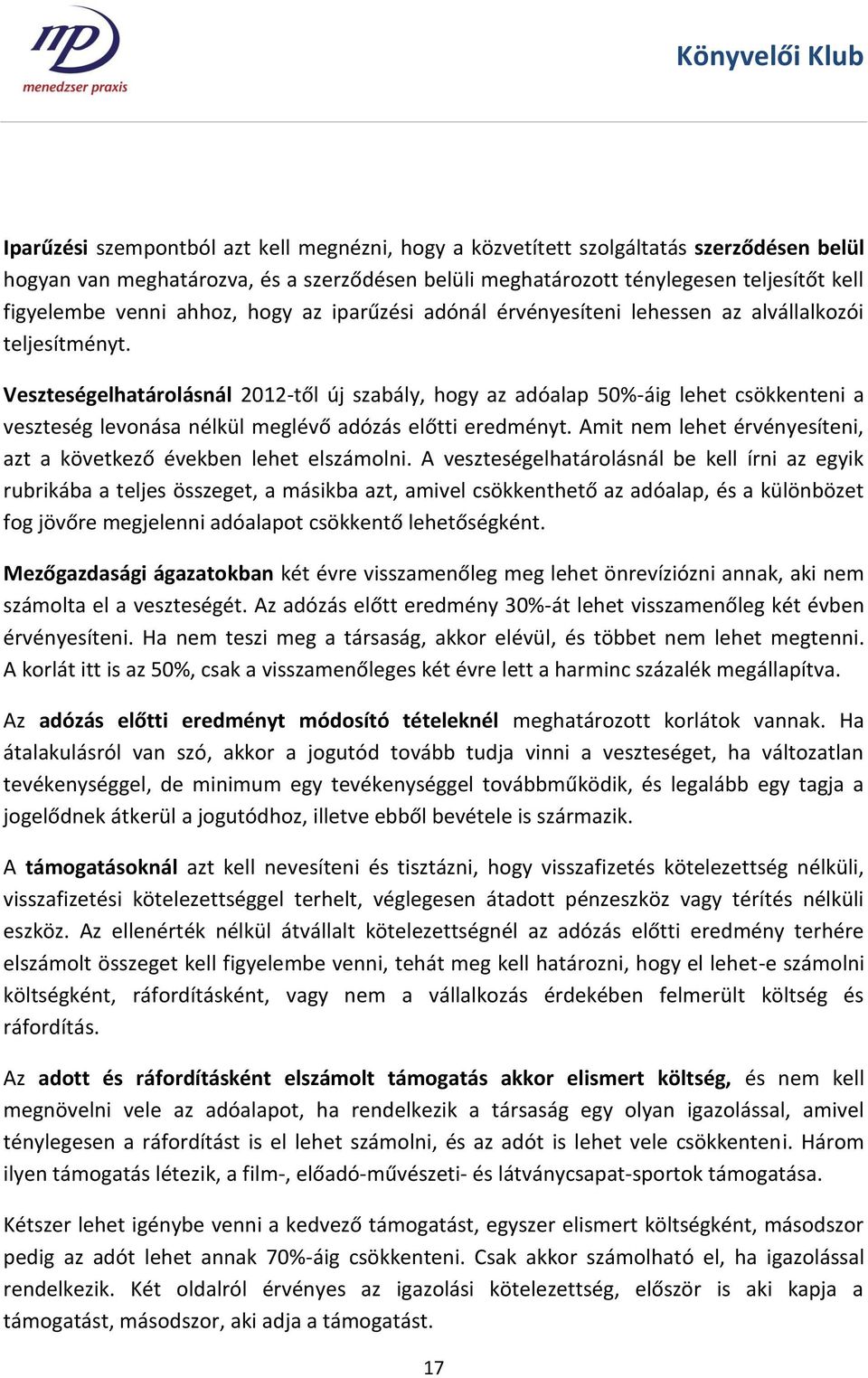 Veszteségelhatárolásnál 2012-től új szabály, hogy az adóalap 50%-áig lehet csökkenteni a veszteség levonása nélkül meglévő adózás előtti eredményt.