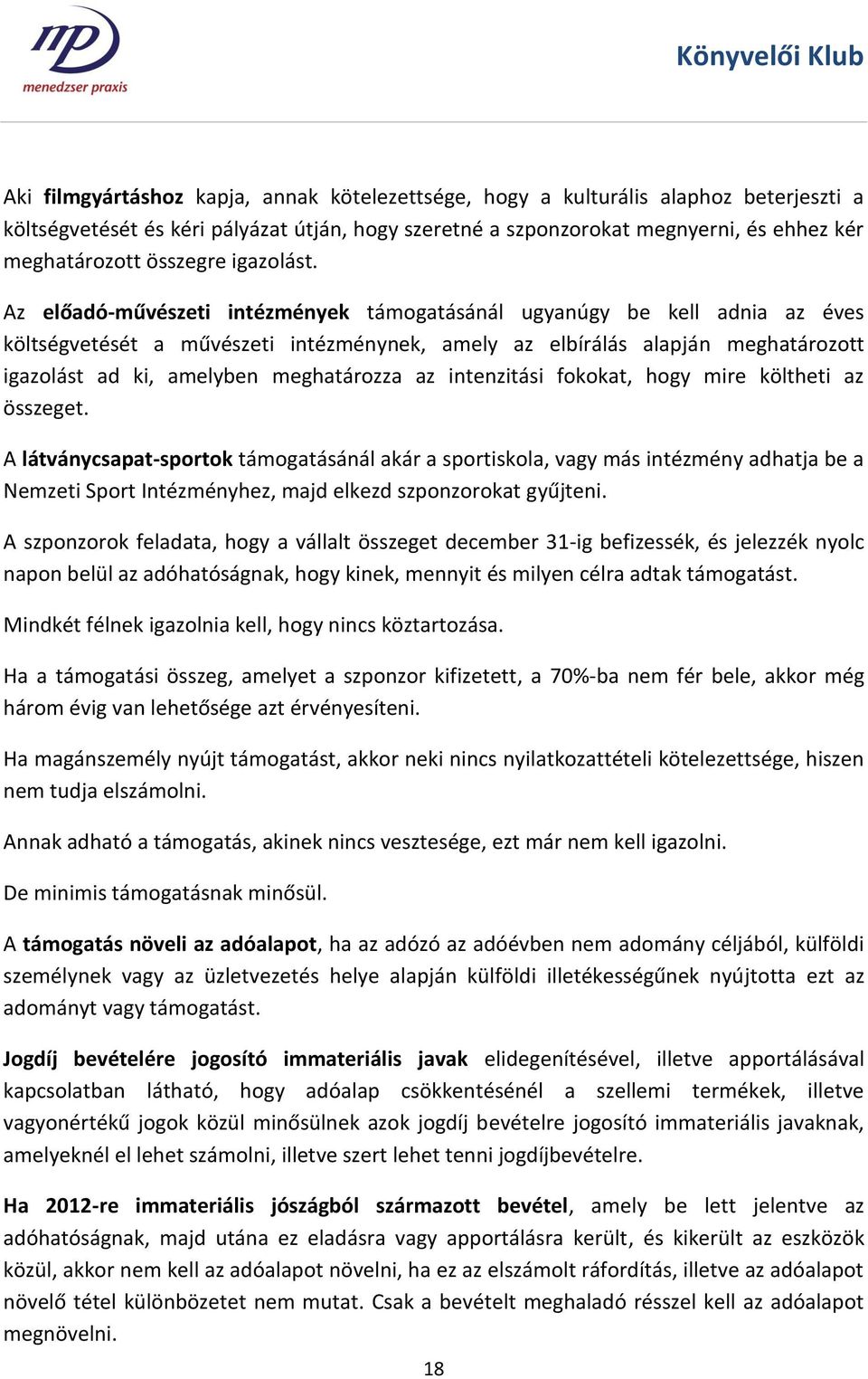 Az előadó-művészeti intézmények támogatásánál ugyanúgy be kell adnia az éves költségvetését a művészeti intézménynek, amely az elbírálás alapján meghatározott igazolást ad ki, amelyben meghatározza