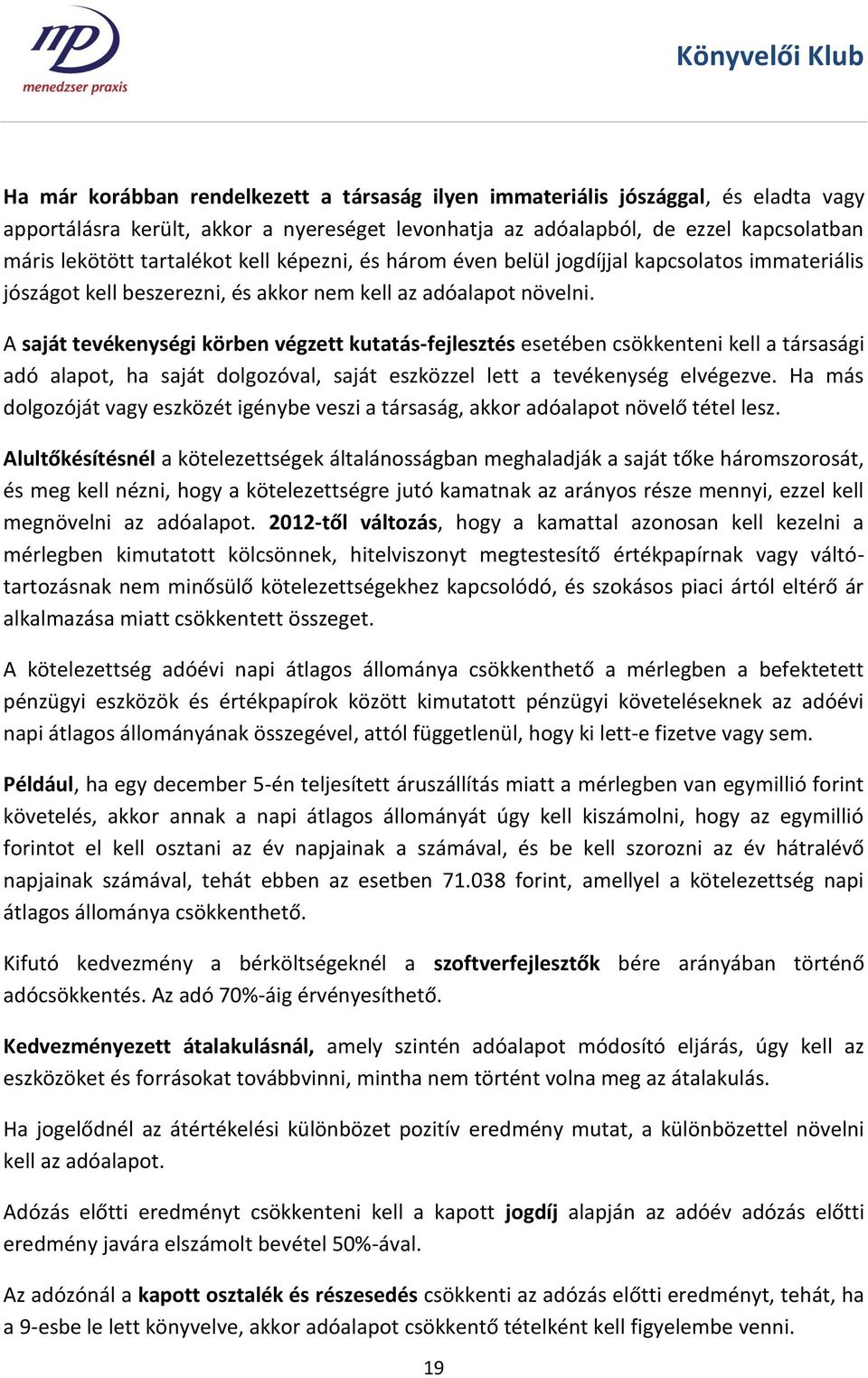 A saját tevékenységi körben végzett kutatás-fejlesztés esetében csökkenteni kell a társasági adó alapot, ha saját dolgozóval, saját eszközzel lett a tevékenység elvégezve.