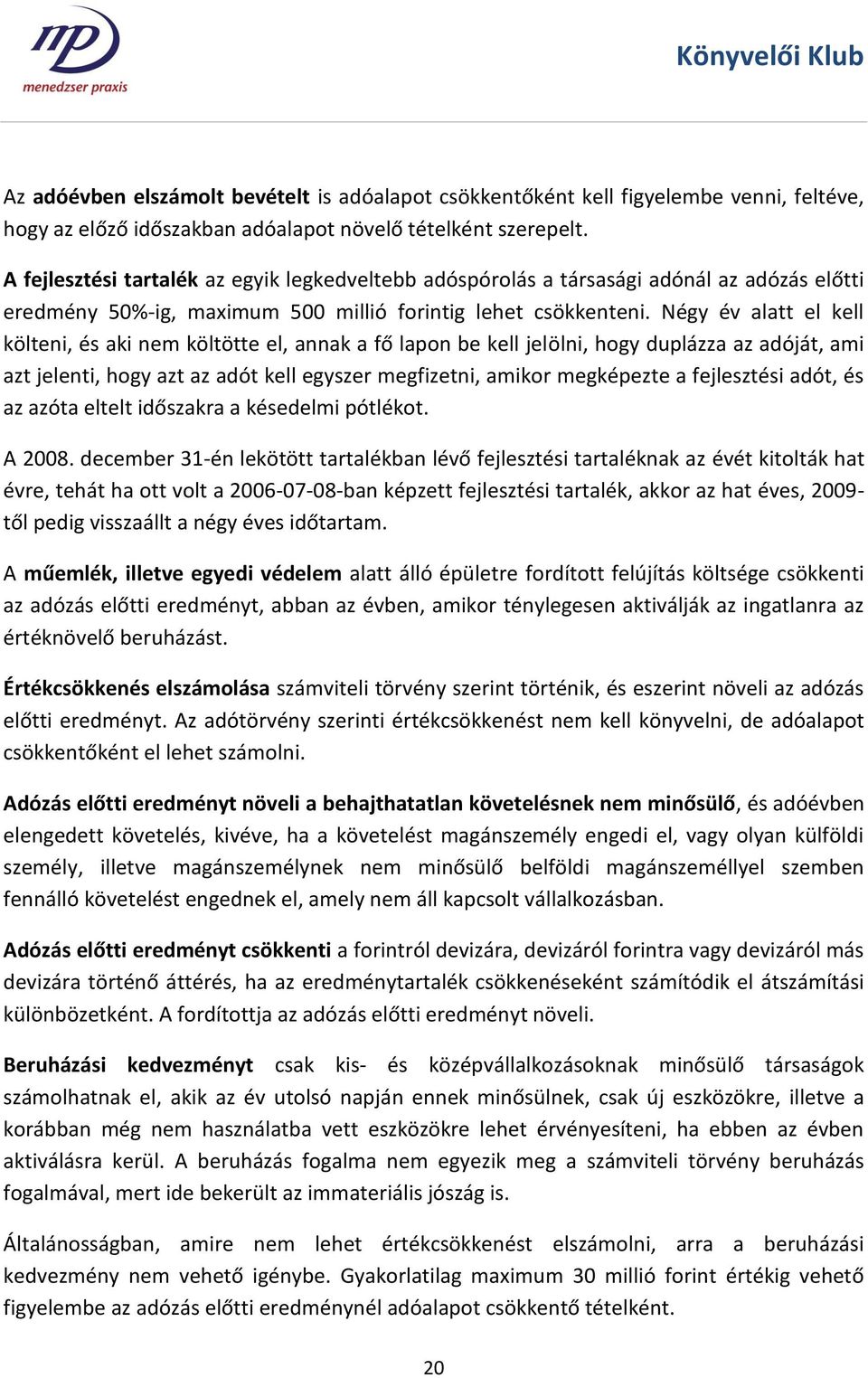 Négy év alatt el kell költeni, és aki nem költötte el, annak a fő lapon be kell jelölni, hogy duplázza az adóját, ami azt jelenti, hogy azt az adót kell egyszer megfizetni, amikor megképezte a