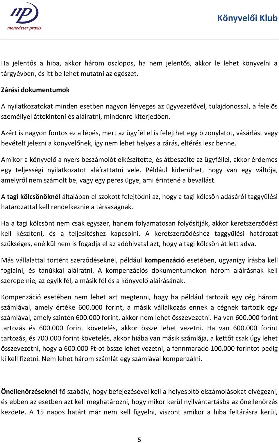 Azért is nagyon fontos ez a lépés, mert az ügyfél el is felejthet egy bizonylatot, vásárlást vagy bevételt jelezni a könyvelőnek, így nem lehet helyes a zárás, eltérés lesz benne.