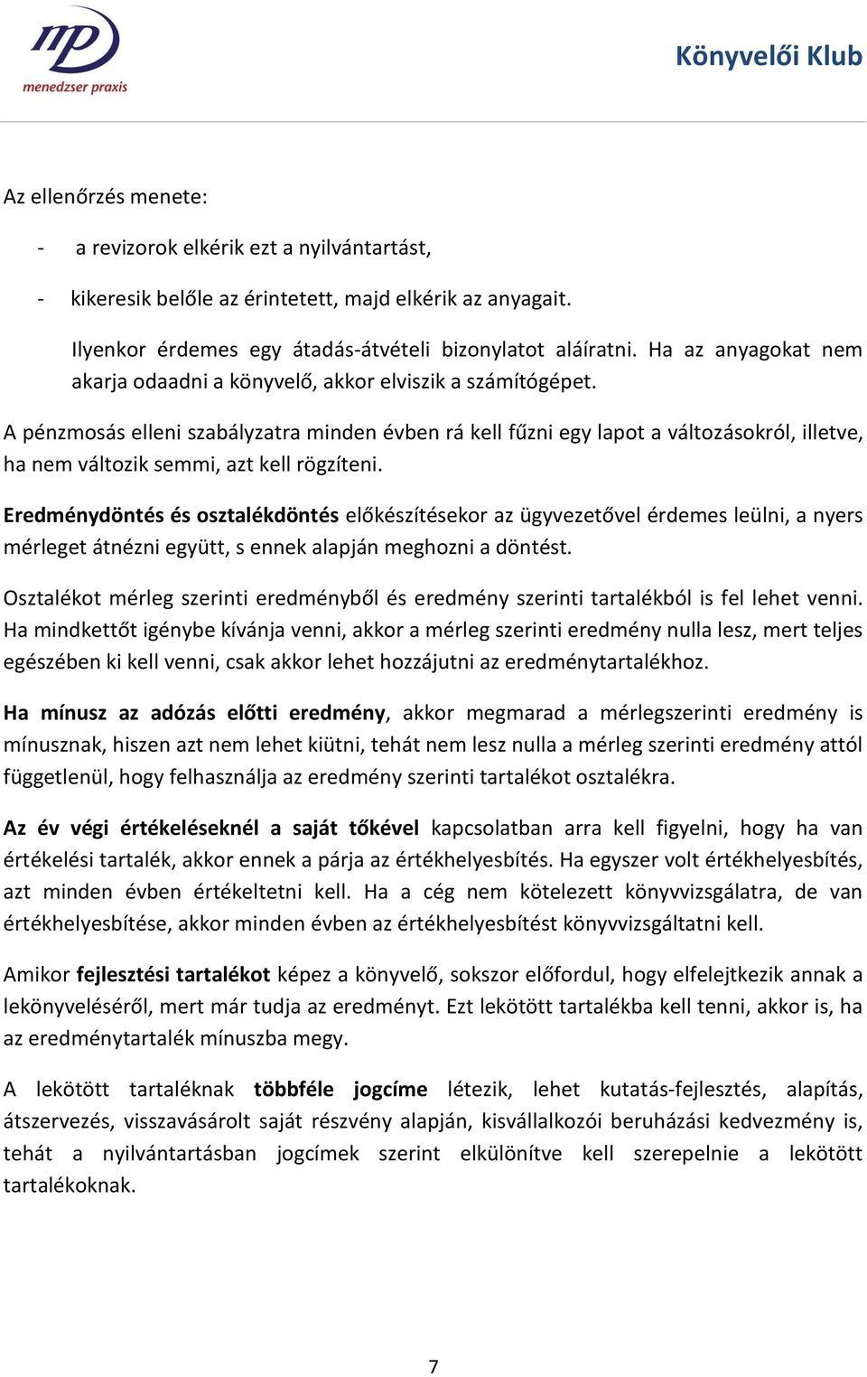 A pénzmosás elleni szabályzatra minden évben rá kell fűzni egy lapot a változásokról, illetve, ha nem változik semmi, azt kell rögzíteni.