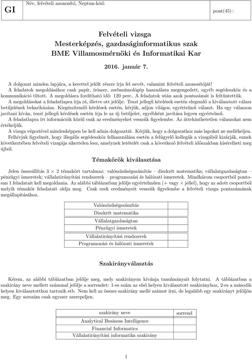 A feladatok megoldásához csak papír, írószer, zsebszámológép használata megengedett, egyéb segédeszköz és a kommunikáció tiltott. A megoldásra fordítható idő: 120 perc.