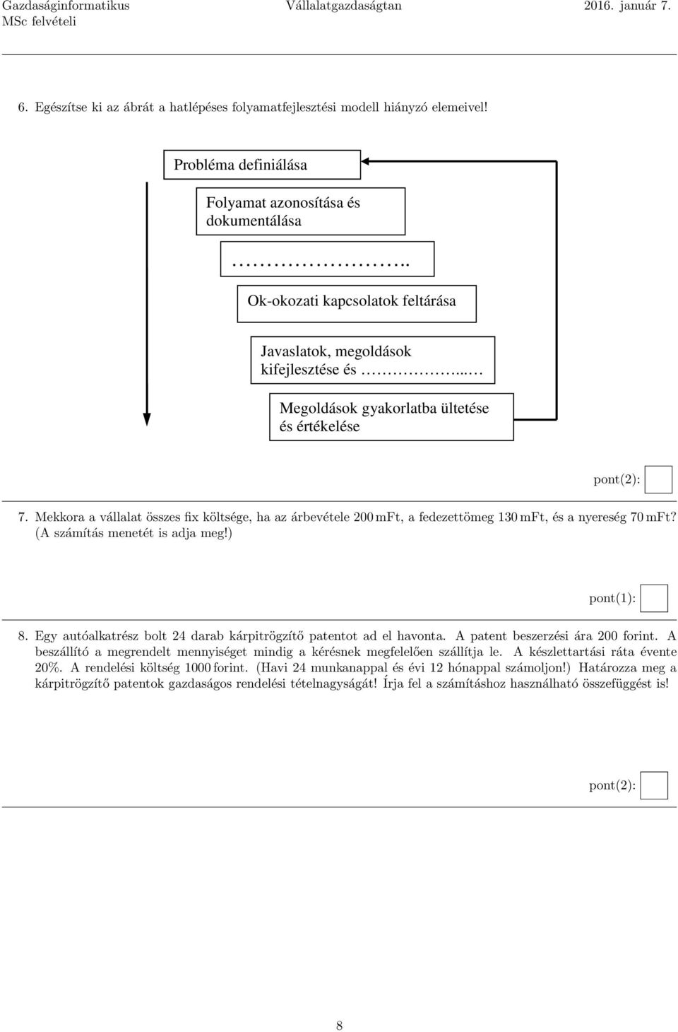 Mekkora a vállalat összes fix költsége, ha az árbevétele 200 mft, a fedezettömeg 130 mft, és a nyereség 70 mft? (A számítás menetét is adja meg!) 8.