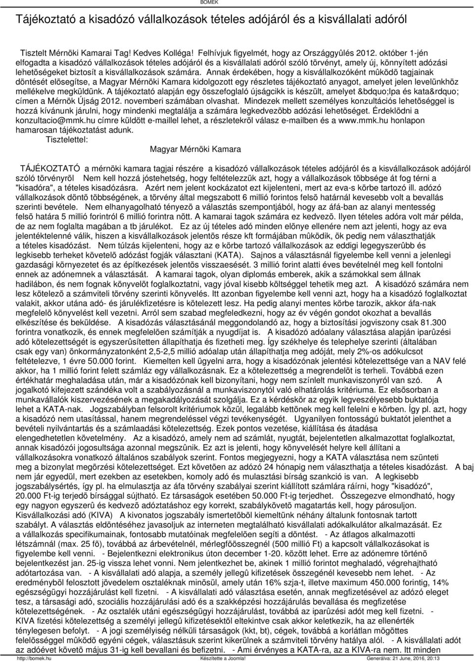 Annak érdekében, hogy a kisvállalkozóként mûködõ tagjainak döntését elõsegítse, a Magyar Mérnöki Kamara kidolgozott egy részletes tájékoztató anyagot, amelyet jelen levelünkhöz mellékelve megküldünk.