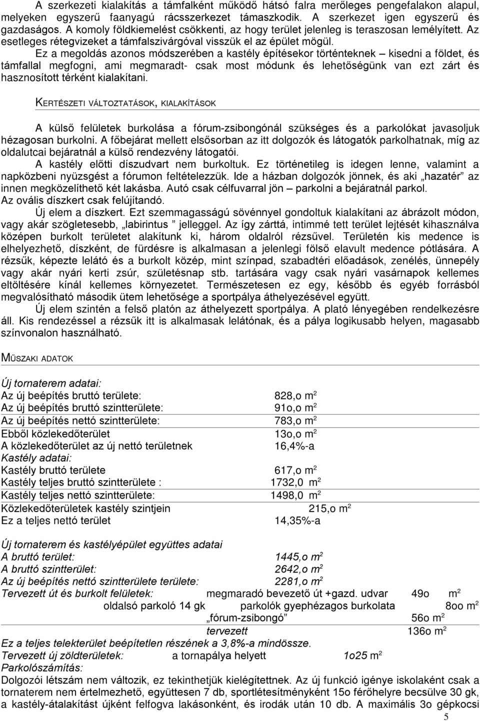 Ez a megoldás azonos módszerében a kastély építésekor történteknek kisedni a földet, és támfallal megfogni, ami megmaradt- csak most módunk és lehetõségünk van ezt zárt és hasznosított térként