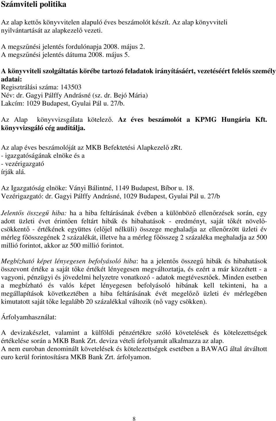 Gagyi Pálffy Andrásné (sz. dr. Bejó Mária) Lakcím: 1029 Budapest, Gyulai Pál u. 27/b. Az Alap könyvvizsgálata kötelezı. Az éves beszámolót a KPMG Hungária Kft. könyvvizsgáló cég auditálja.