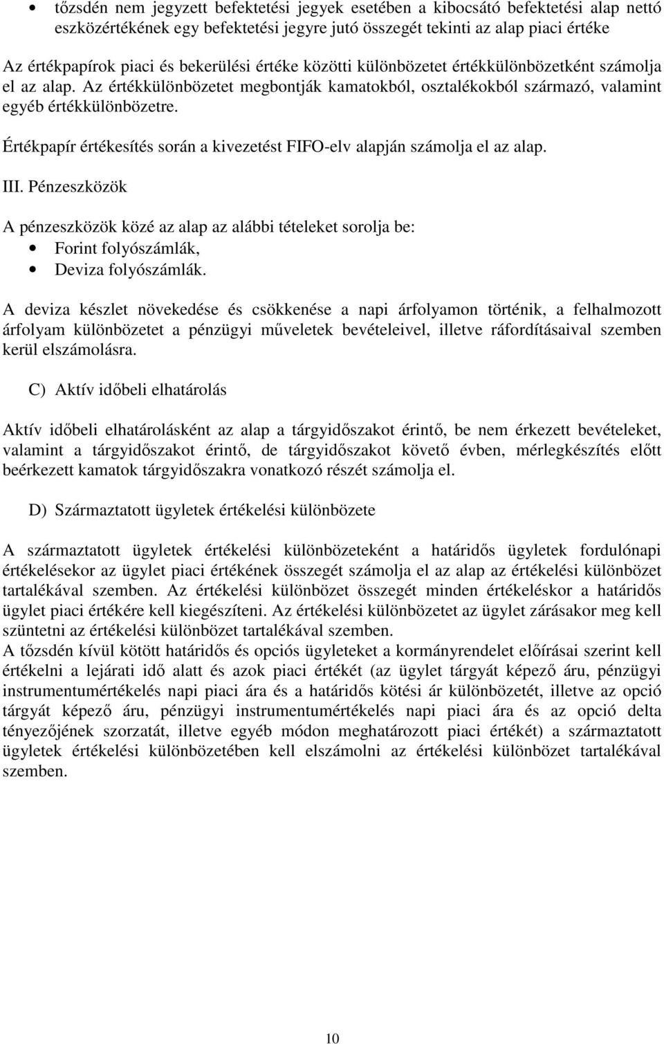 Értékpapír értékesítés során a kivezetést FIFO-elv alapján számolja el az alap. III. Pénzeszközök A pénzeszközök közé az alap az alábbi tételeket sorolja be: Forint folyószámlák, Deviza folyószámlák.