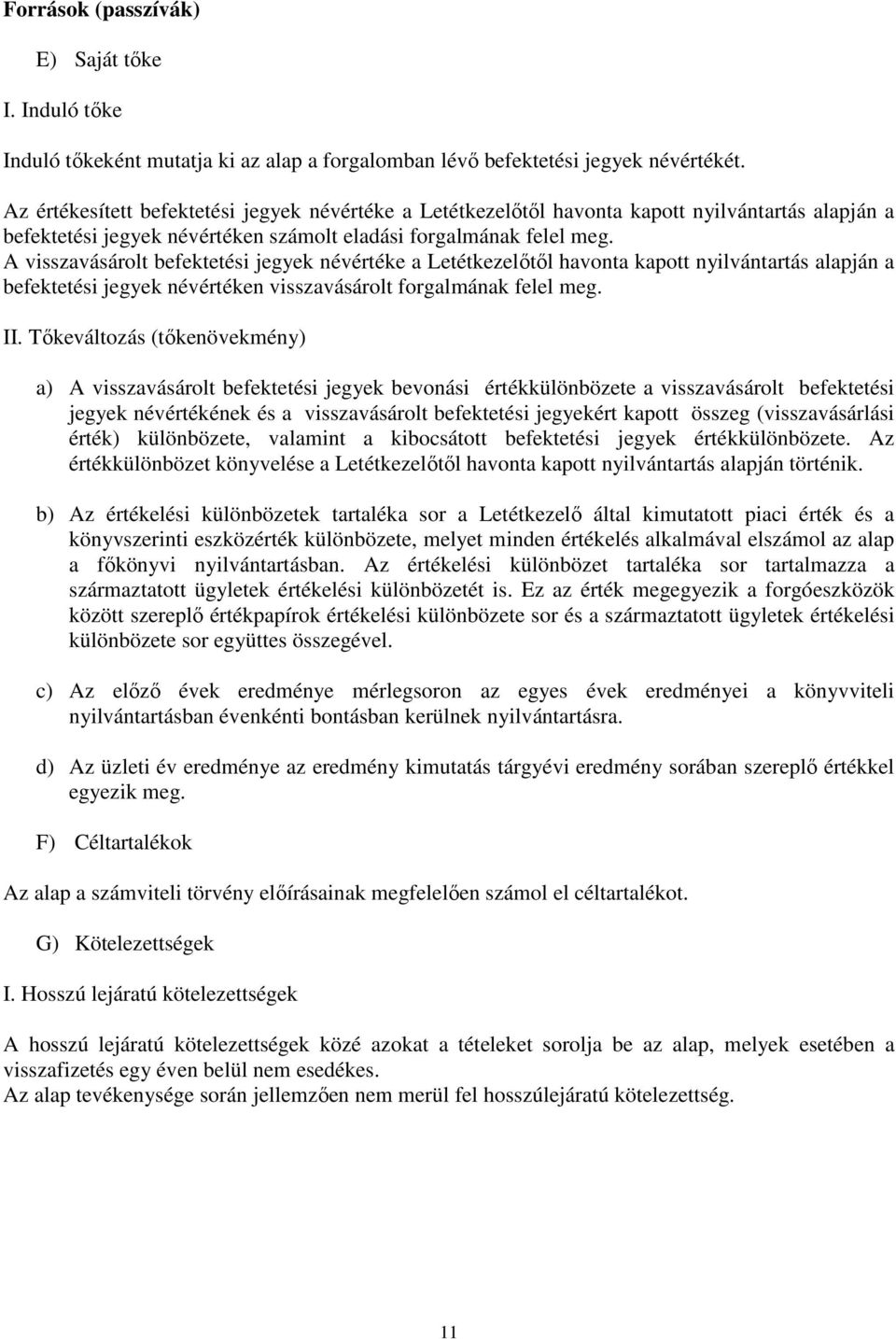 A visszavásárolt befektetési jegyek névértéke a Letétkezelıtıl havonta kapott nyilvántartás alapján a befektetési jegyek névértéken visszavásárolt forgalmának felel meg. II.