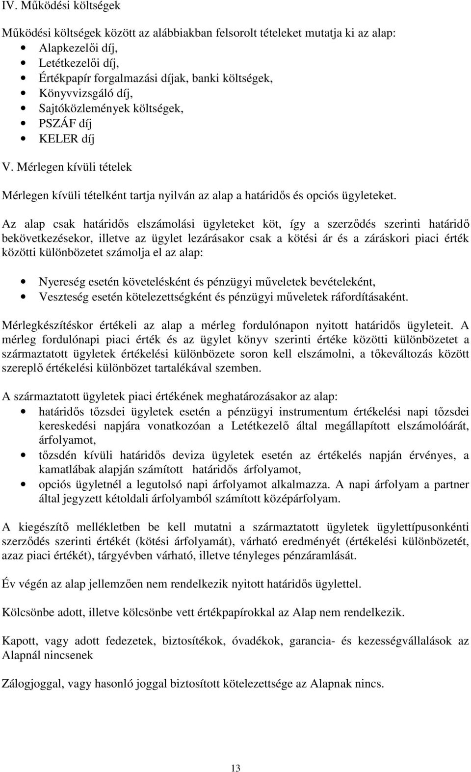 Az alap csak határidıs elszámolási ügyleteket köt, így a szerzıdés szerinti határidı bekövetkezésekor, illetve az ügylet lezárásakor csak a kötési ár és a záráskori piaci érték közötti különbözetet