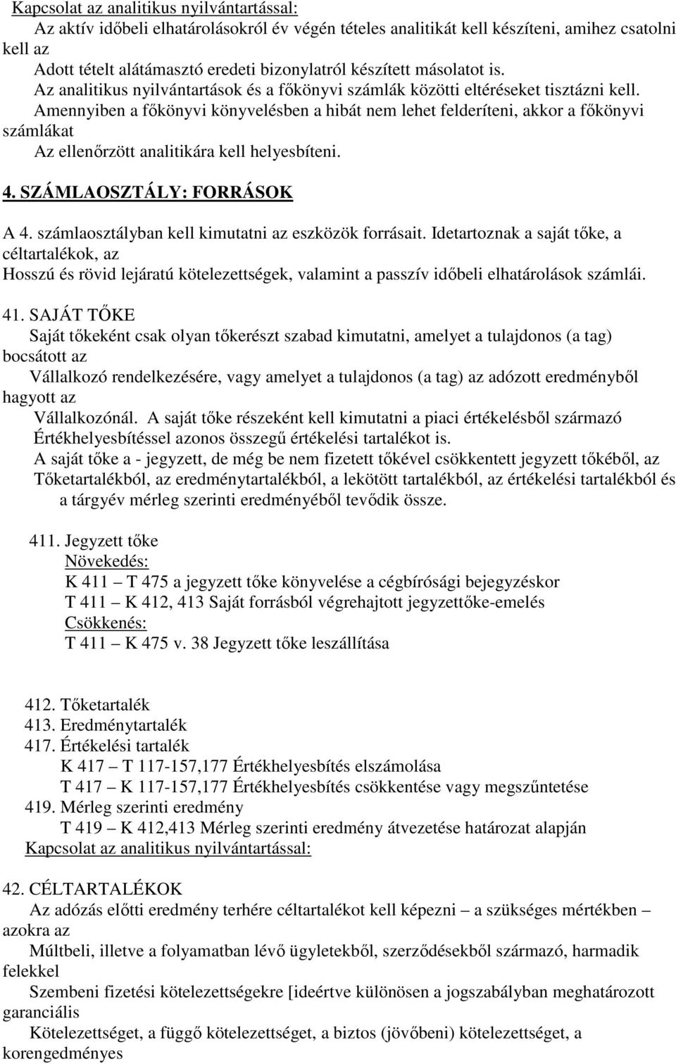 Amennyiben a fıkönyvi könyvelésben a hibát nem lehet felderíteni, akkor a fıkönyvi számlákat Az ellenırzött analitikára kell helyesbíteni. 4. SZÁMLAOSZTÁLY: FORRÁSOK A 4.