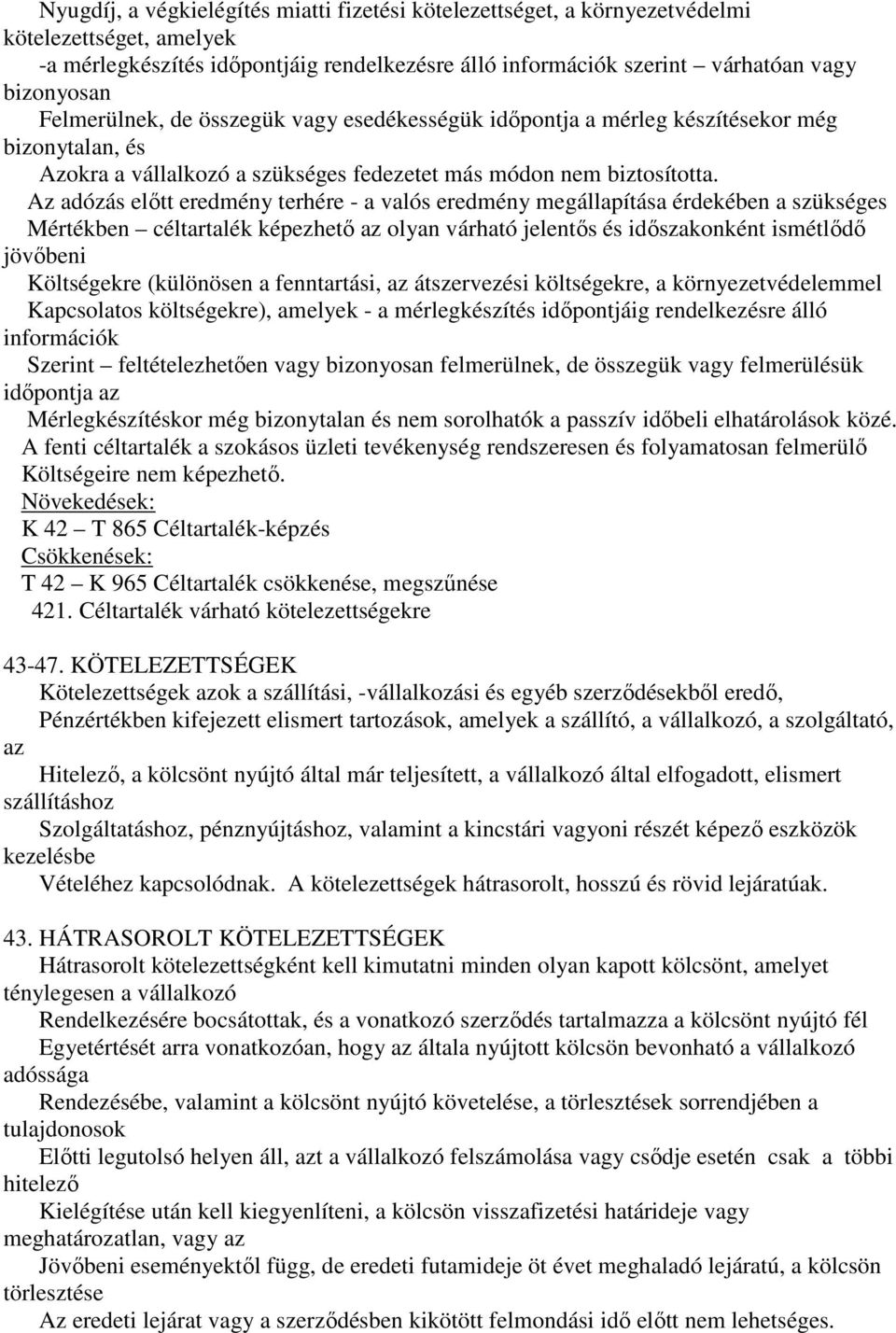 Az adózás elıtt eredmény terhére - a valós eredmény megállapítása érdekében a szükséges Mértékben céltartalék képezhetı az olyan várható jelentıs és idıszakonként ismétlıdı jövıbeni Költségekre