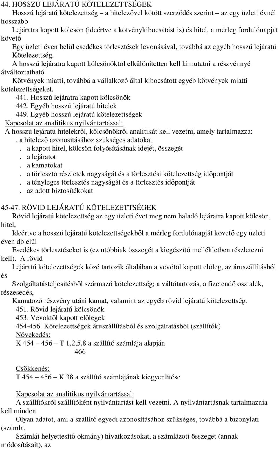 A hosszú lejáratra kapott kölcsönöktıl elkülönítetten kell kimutatni a részvénnyé átváltoztatható Kötvények miatti, továbbá a vállalkozó által kibocsátott egyéb kötvények miatti kötelezettségeket.