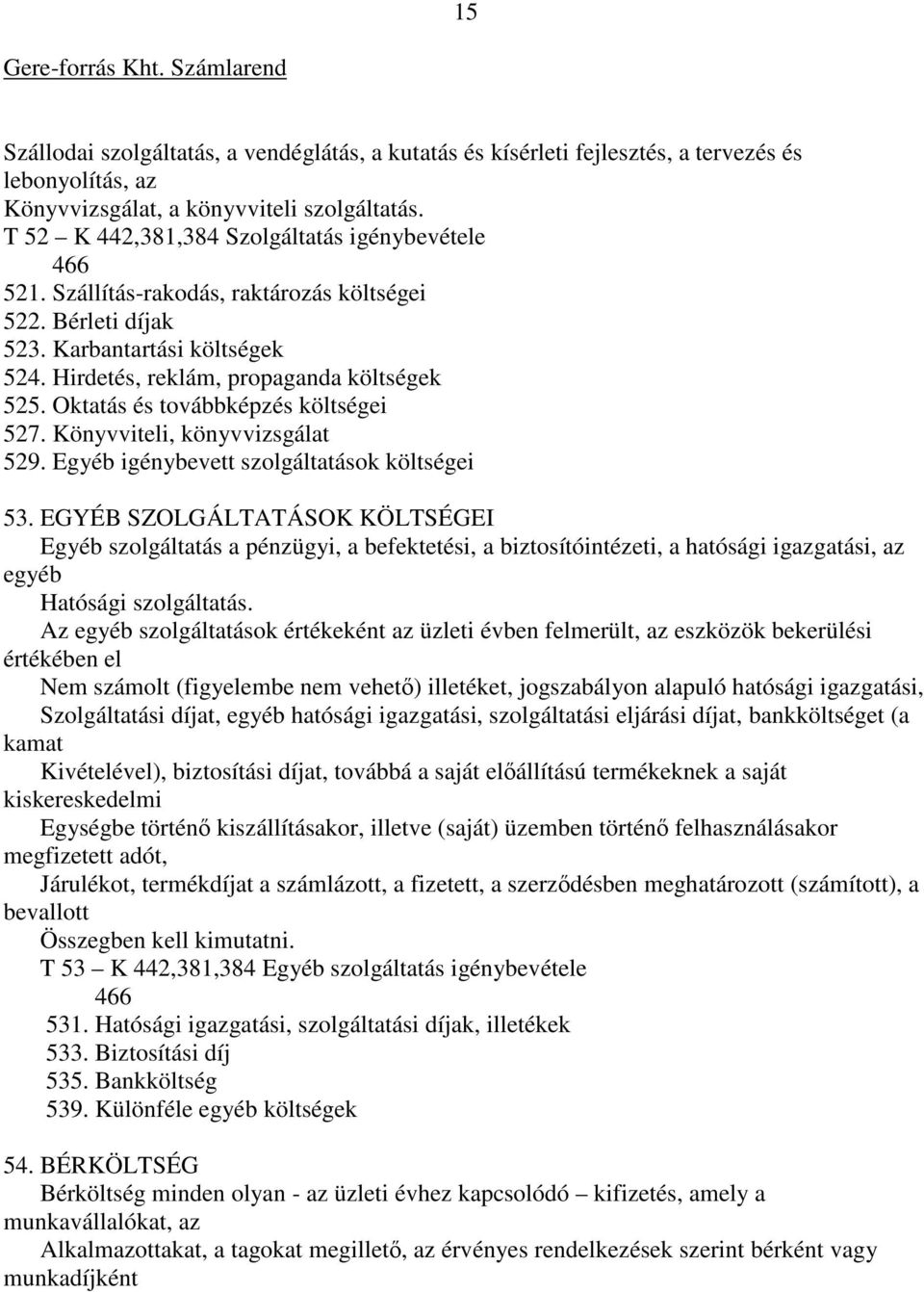 Oktatás és továbbképzés költségei 527. Könyvviteli, könyvvizsgálat 529. Egyéb igénybevett szolgáltatások költségei 53.