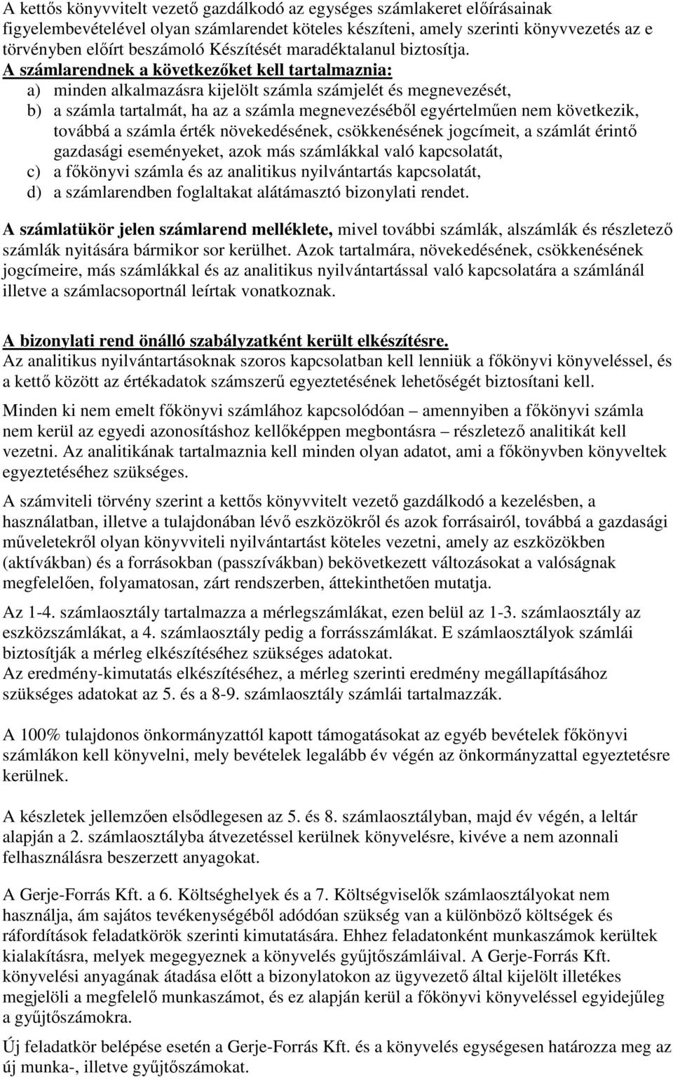 A számlarendnek a következıket kell tartalmaznia: a) minden alkalmazásra kijelölt számla számjelét és megnevezését, b) a számla tartalmát, ha az a számla megnevezésébıl egyértelmően nem következik,