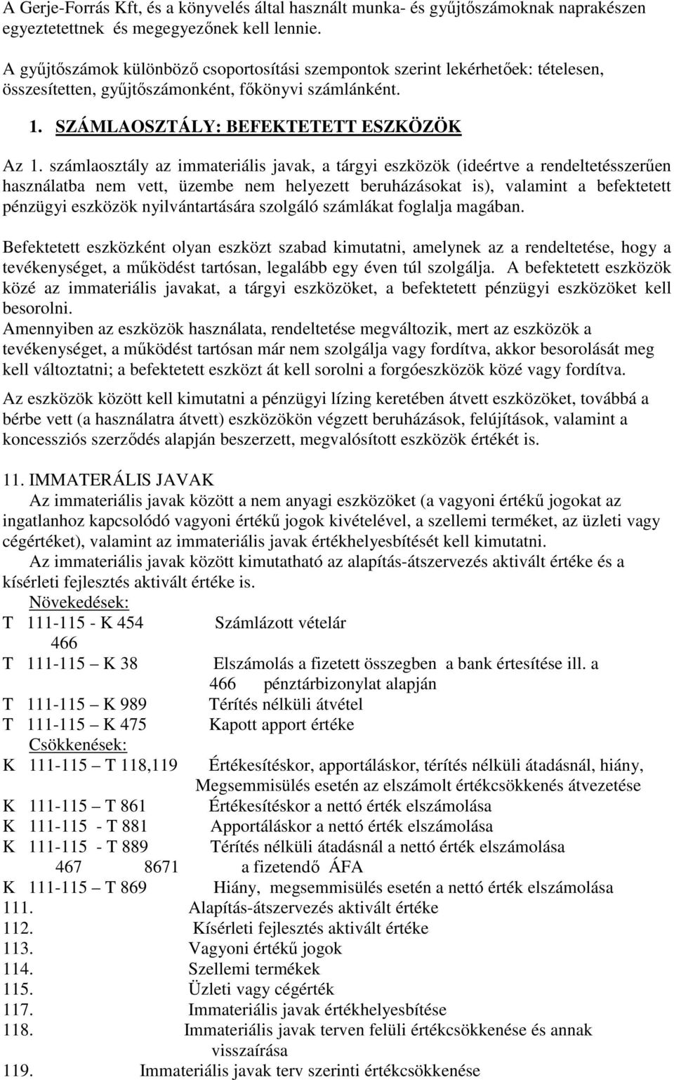 számlaosztály az immateriális javak, a tárgyi eszközök (ideértve a rendeltetésszerően használatba nem vett, üzembe nem helyezett beruházásokat is), valamint a befektetett pénzügyi eszközök