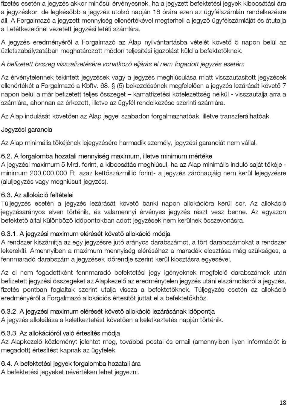 A jegyzés eredményéről a Forgalmazó az Alap nyilvántartásba vételét követő 5 napon belül az üzletszabályzatában meghatározott módon teljesítési igazolást küld a befektetőknek.