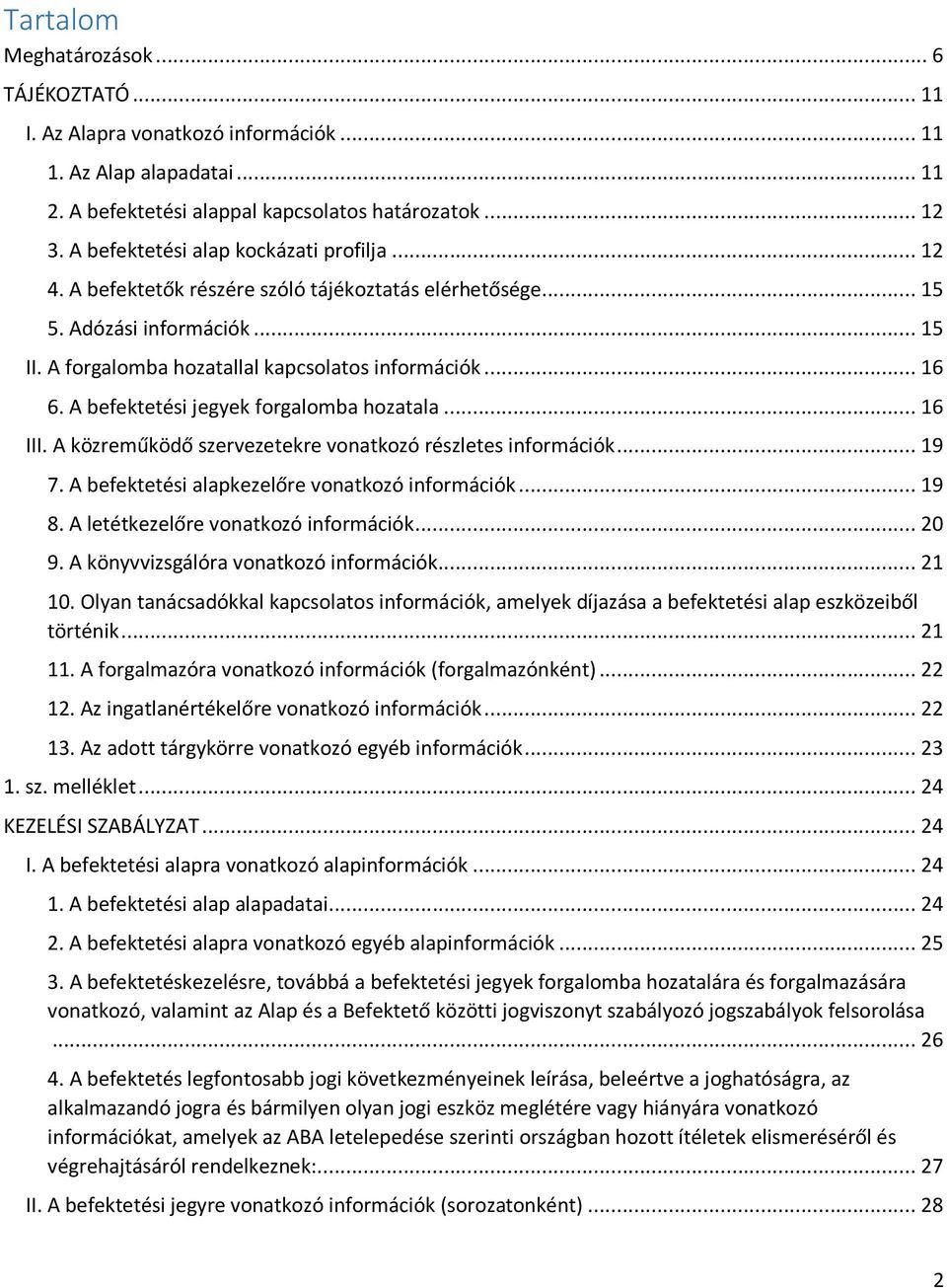 A befektetési jegyek forgalomba hozatala... 16 III. A közreműködő szervezetekre vonatkozó részletes információk... 19 7. A befektetési alapkezelőre vonatkozó információk... 19 8.