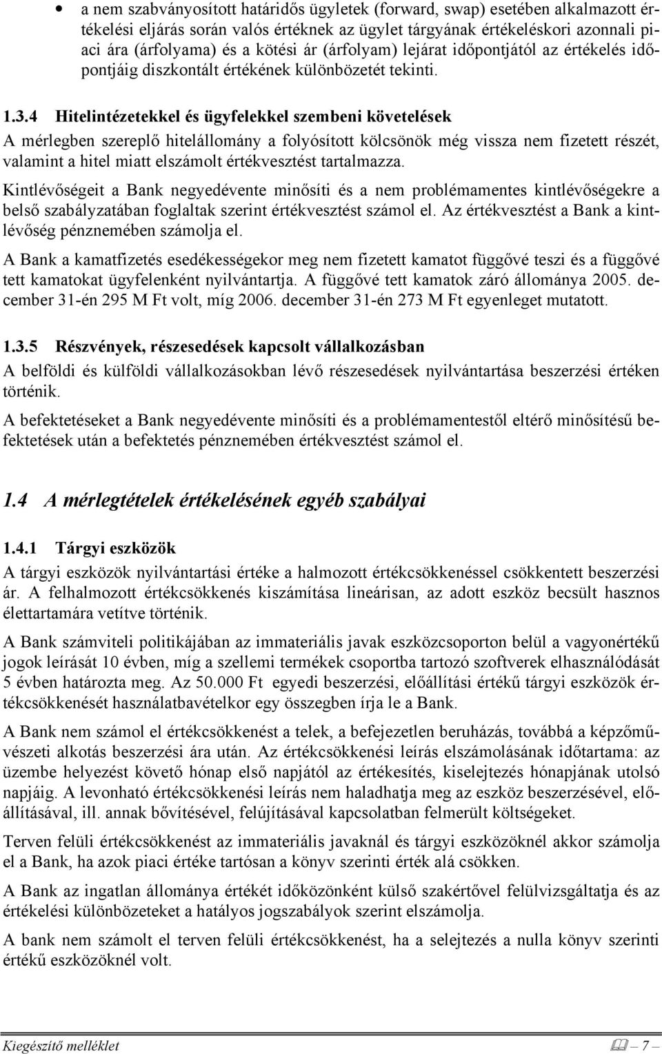 4 Hitelintézetekkel és ügyfelekkel szembeni követelések A mérlegben szereplő hitelállomány a folyósított kölcsönök még vissza nem fizetett részét, valamint a hitel miatt elszámolt értékvesztést