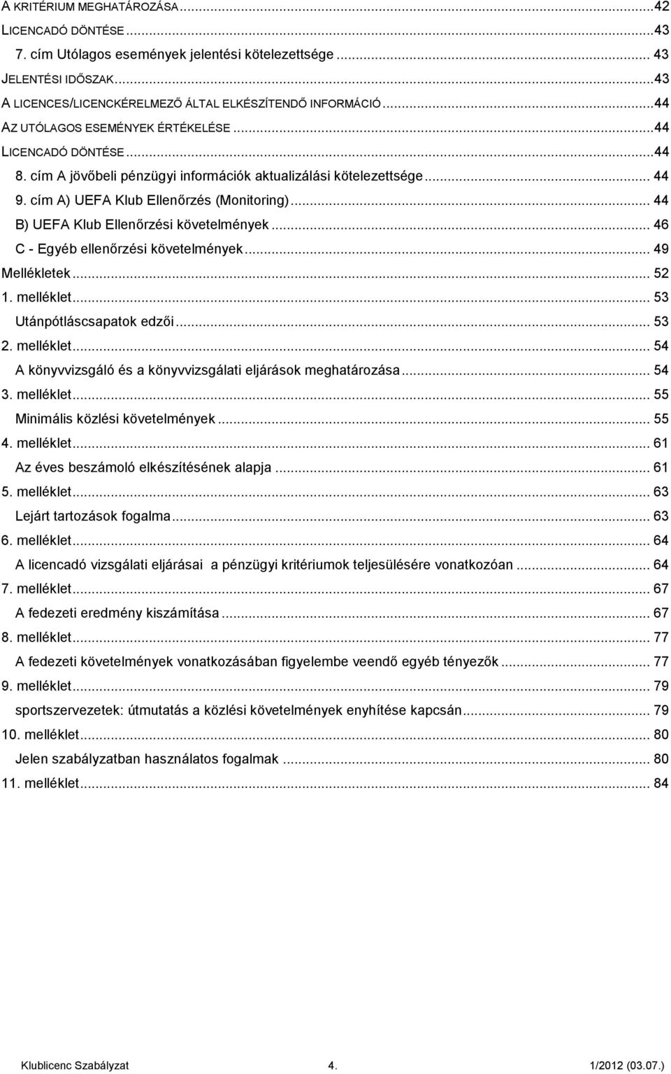 .. 44 B) UEF Klub Ellenőrzési követelmények... 46 C - Egyéb ellenőrzési követelmények... 49 Mellékletek... 52 1. melléklet... 53 Utánpótláscsapatok edzői... 53 2. melléklet... 54 könyvvizsgáló és a könyvvizsgálati eljárások meghatározása.