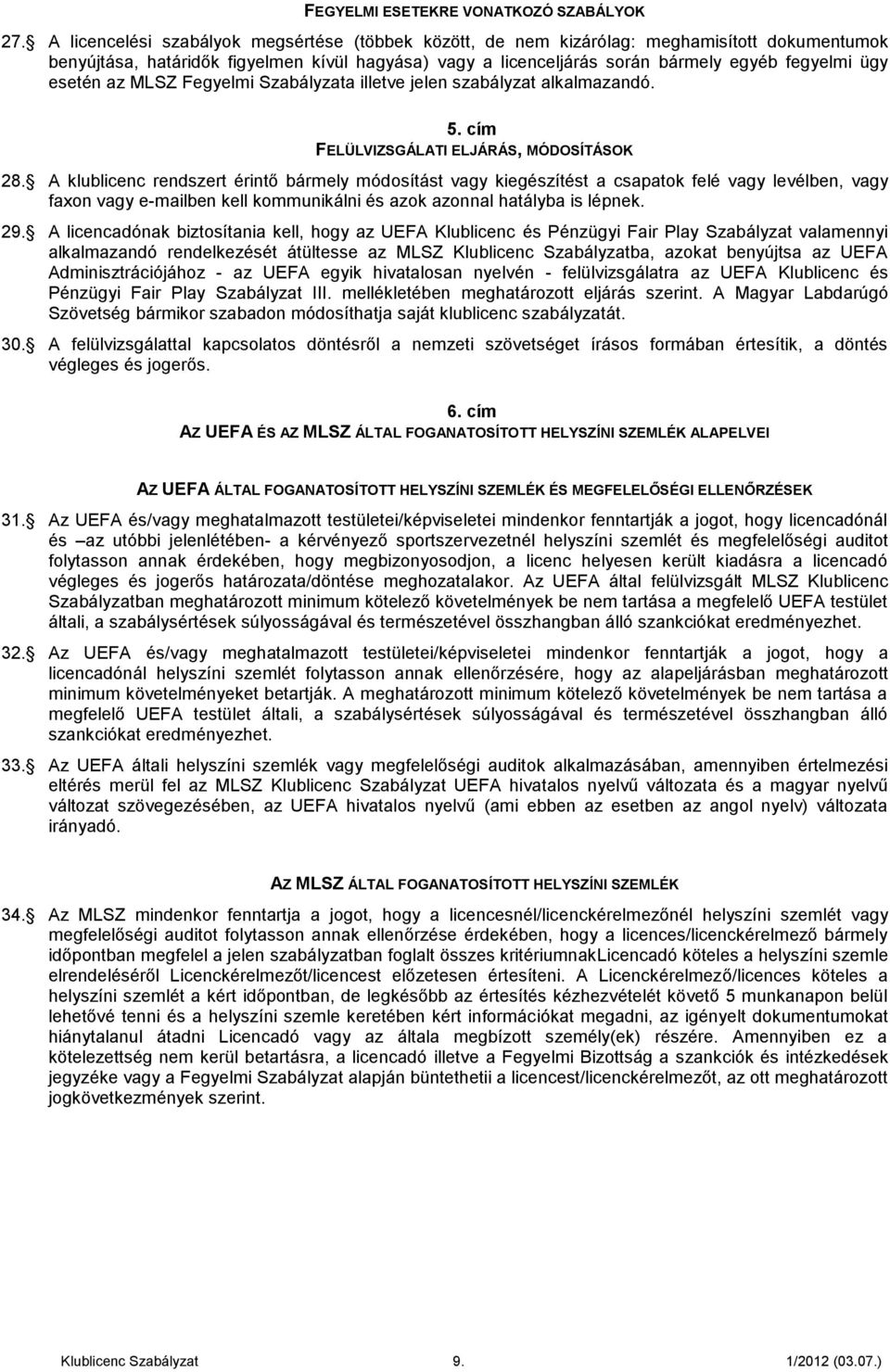 esetén az MLSZ Fegyelmi Szabályzata illetve jelen szabályzat alkalmazandó. 5. cím FELÜLVIZSGÁLTI ELJÁRÁS, MÓDOSÍTÁSOK 28.