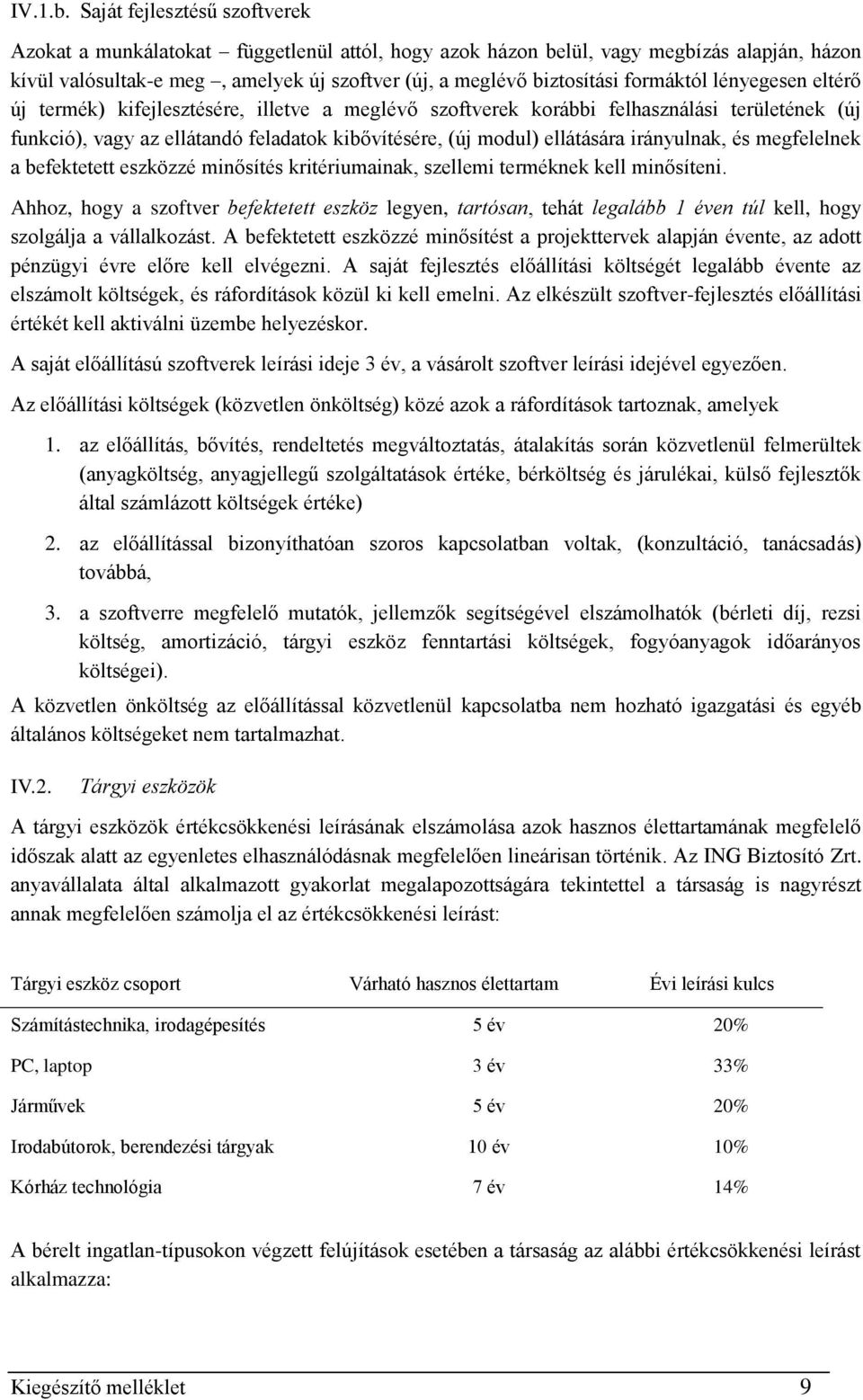 formáktól lényegesen eltérő új termék) kifejlesztésére, illetve a meglévő szoftverek korábbi felhasználási területének (új funkció), vagy az ellátandó feladatok kibővítésére, (új modul) ellátására