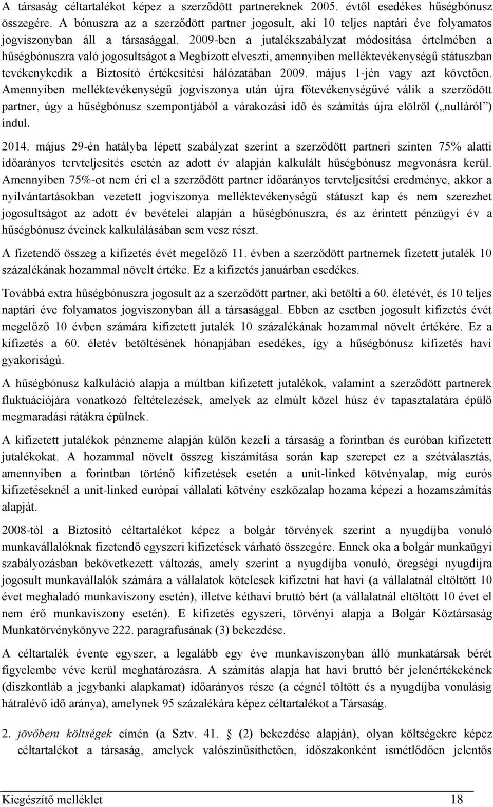 2009-ben a jutalékszabályzat módosítása értelmében a hűségbónuszra való jogosultságot a Megbízott elveszti, amennyiben melléktevékenységű státuszban tevékenykedik a Biztosító értékesítési hálózatában