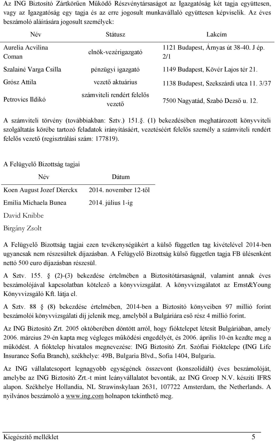 2/1 Szalainé Varga Csilla pénzügyi igazgató 1149 Budapest, Kövér Lajos tér 21. Grósz Attila vezető aktuárius 1138 Budapest, Szekszárdi utca 11.