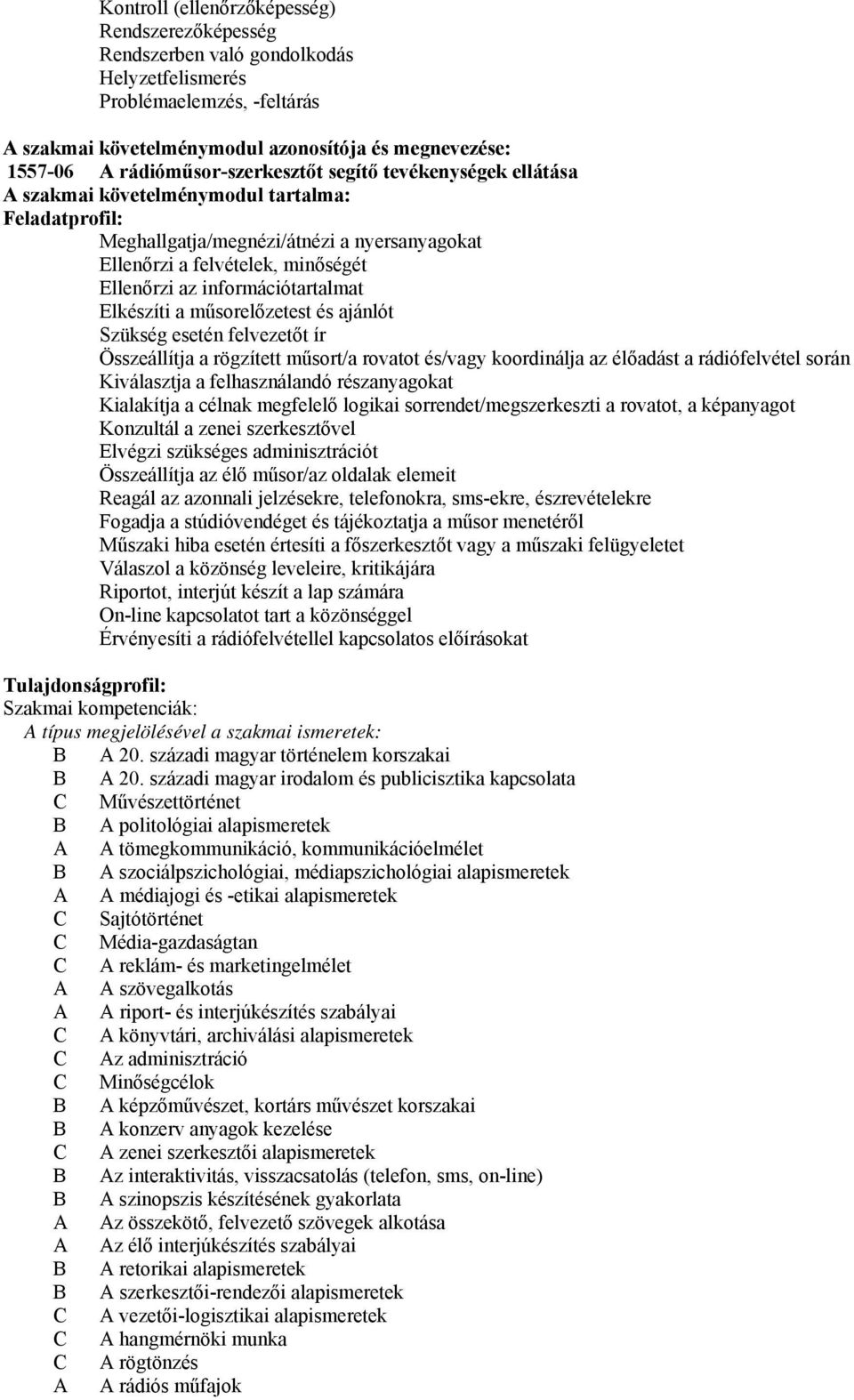 információtartalmat Elkészíti a műsorelőzetest és ajánlót Szükség esetén felvezetőt ír Összeállítja a rögzített műsort/a rovatot és/vagy koordinálja az élőadást a rádiófelvétel során Kiválasztja a