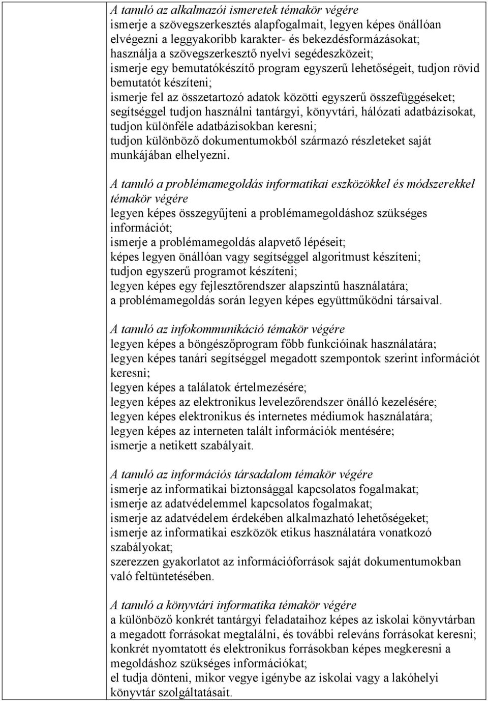 összefüggéseket; segítséggel tudjon használni tantárgyi, könyvtári, hálózati adatbázisokat, tudjon különféle adatbázisokban keresni; tudjon különböző dokumentumokból származó részleteket saját