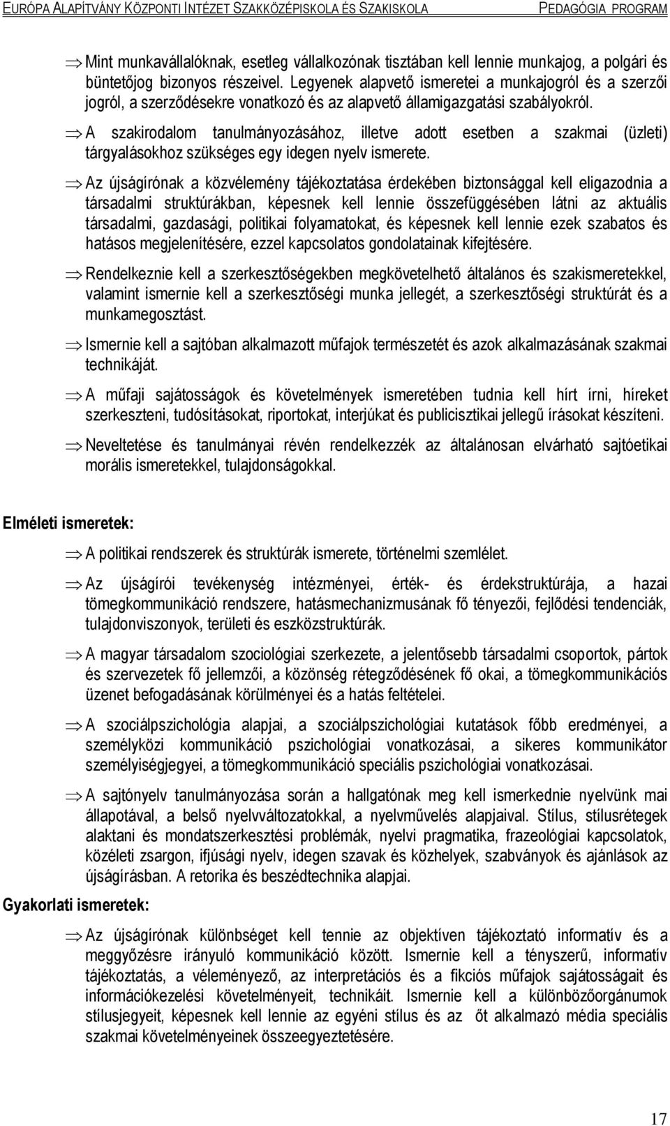 A szakirodalom tanulmányozásához, illetve adott esetben a szakmai (üzleti) tárgyalásokhoz szükséges egy idegen nyelv ismerete.