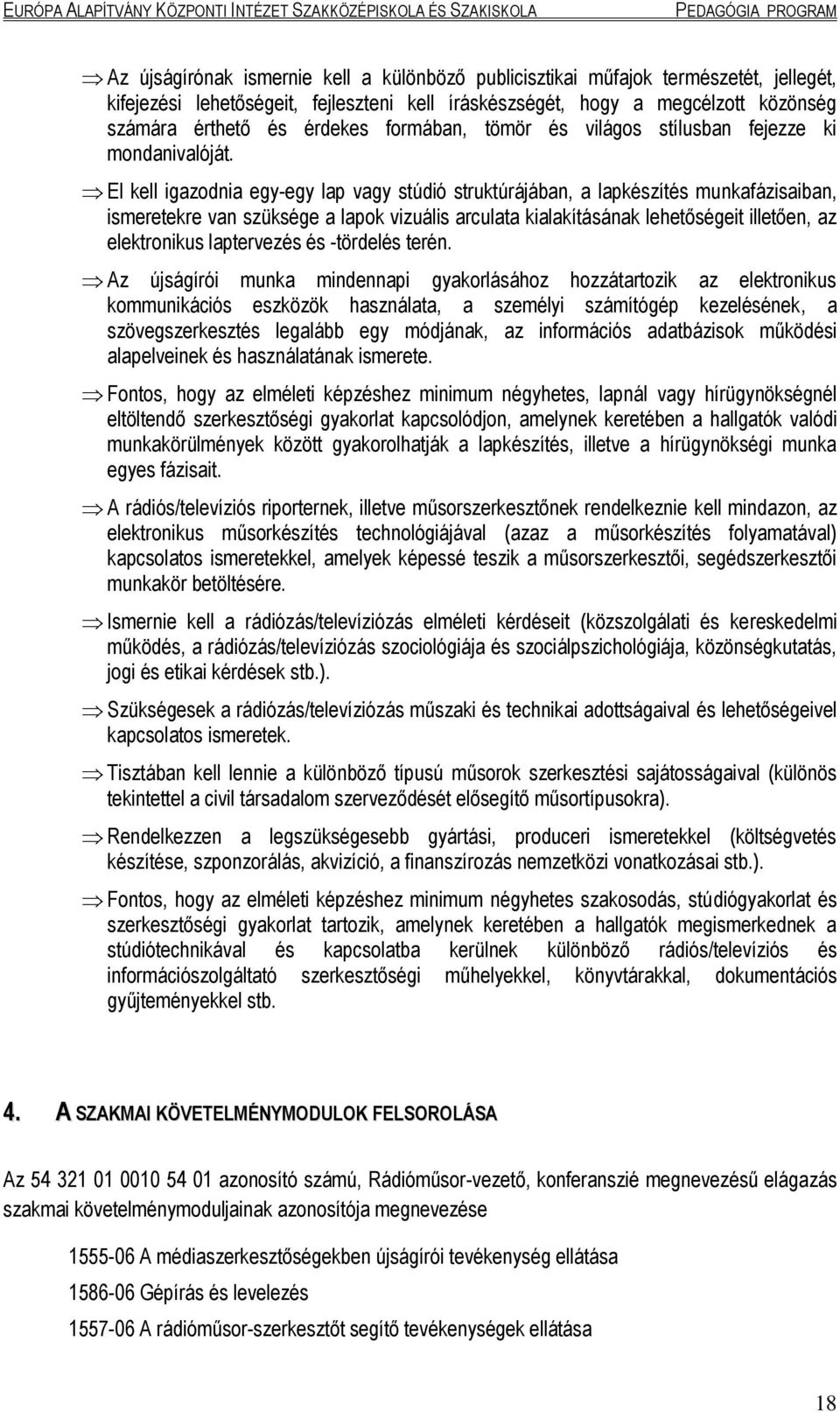 El kell igazodnia egy-egy lap vagy stúdió struktúrájában, a lapkészítés munkafázisaiban, ismeretekre van szüksége a lapok vizuális arculata kialakításának lehetőségeit illetően, az elektronikus