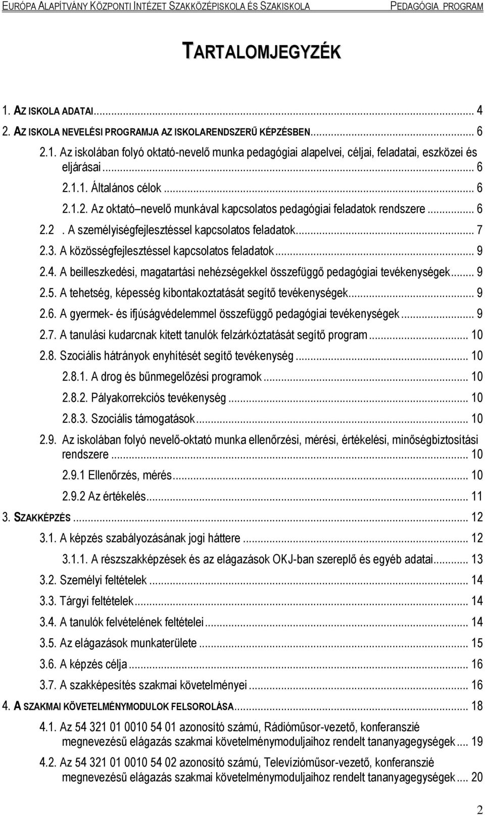 A közösségfejlesztéssel kapcsolatos feladatok... 9 2.4. A beilleszkedési, magatartási nehézségekkel összefüggő pedagógiai tevékenységek... 9 2.5.