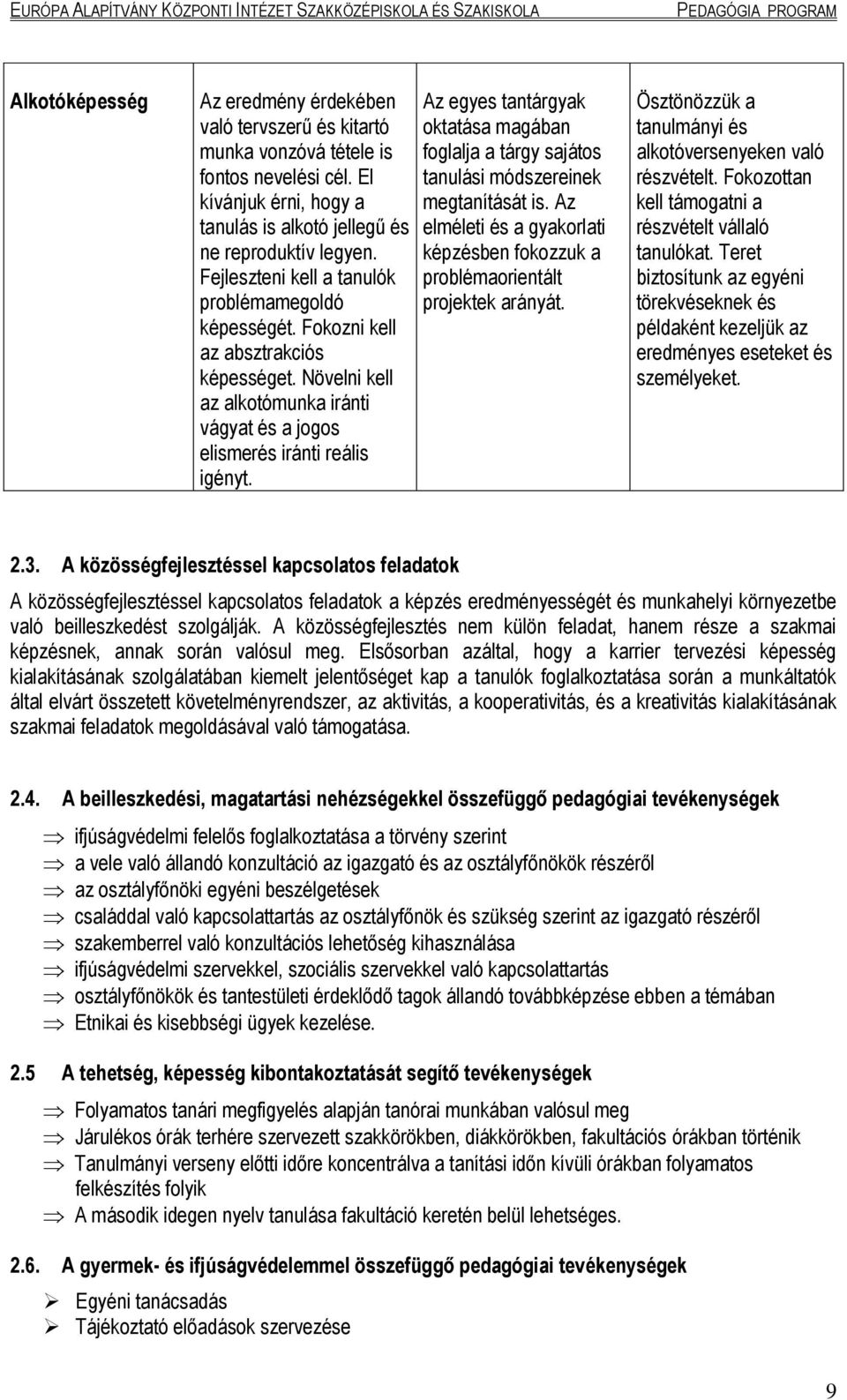 Az egyes tantárgyak oktatása magában foglalja a tárgy sajátos tanulási módszereinek megtanítását is. Az elméleti és a gyakorlati képzésben fokozzuk a problémaorientált projektek arányát.