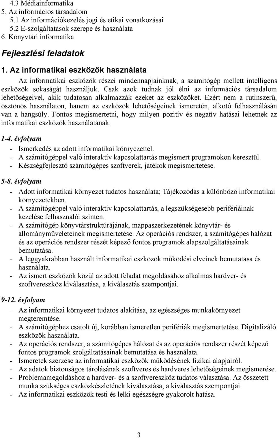 Csak azok tudnak jól élni az információs társadalom lehetőségeivel, akik tudatosan alkalmazzák ezeket az eszközöket.