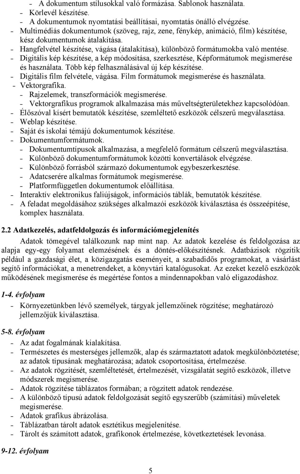 Digitális kép készítése, a kép módosítása, szerkesztése, Képformátumok megismerése és használata. Több kép felhasználásával új kép készítése. Digitális film felvétele, vágása.