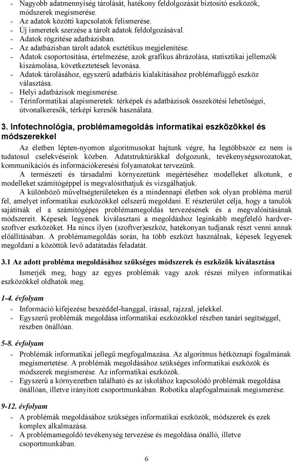 Adatok csoportosítása, értelmezése, azok grafikus ábrázolása, statisztikai jellemzők kiszámolása, következtetések levonása.