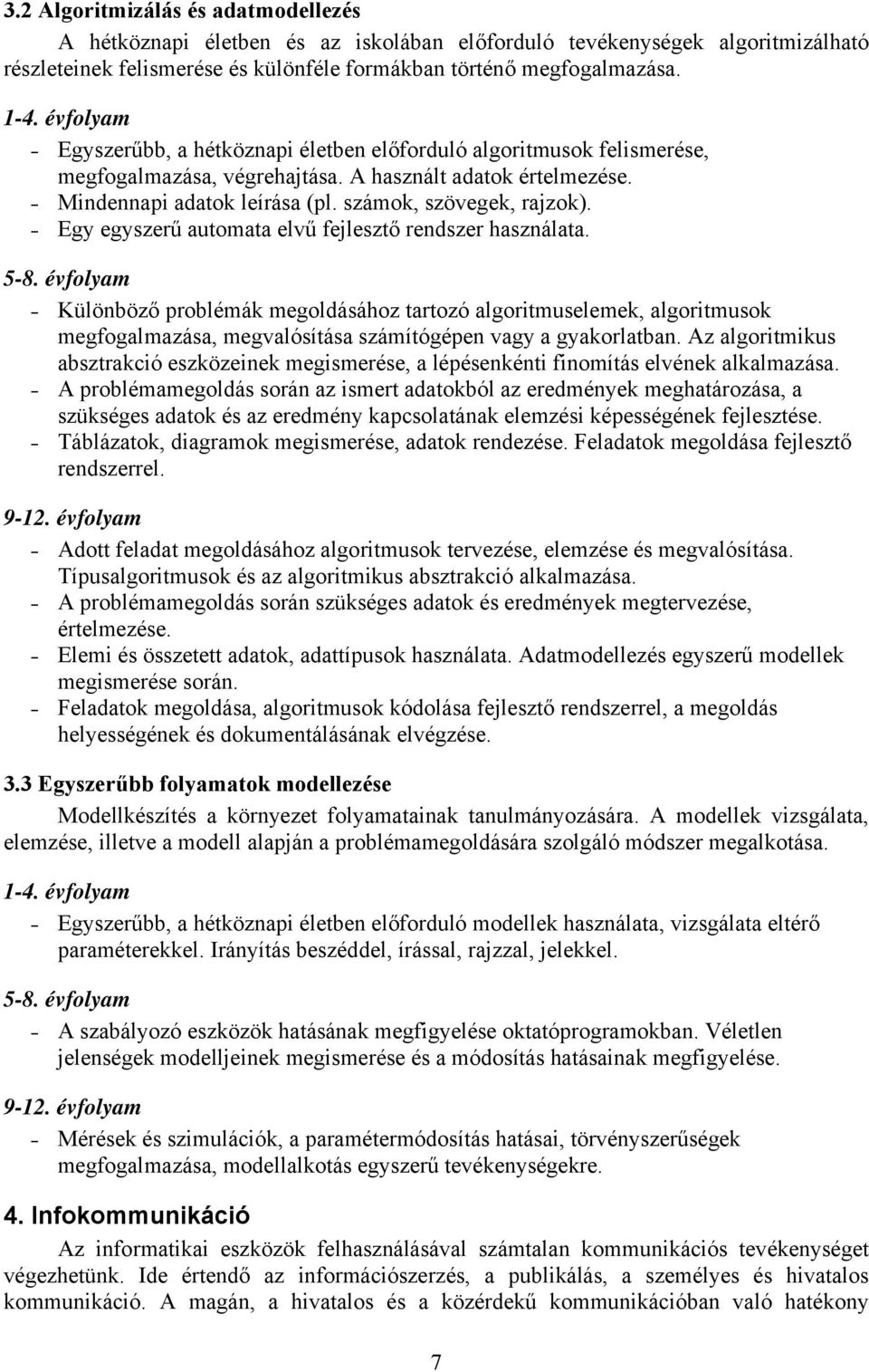 Egy egyszerű automata elvű fejlesztő rendszer használata. Különböző problémák megoldásához tartozó algoritmuselemek, algoritmusok megfogalmazása, megvalósítása számítógépen vagy a gyakorlatban.