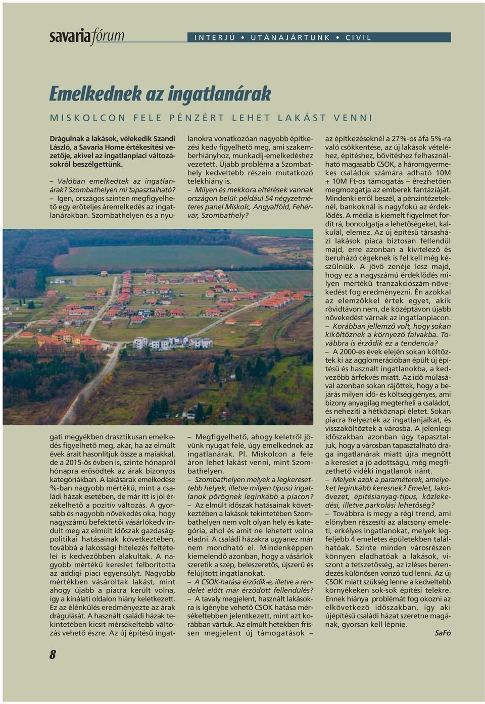 Szombathelyen és a nyugati megyékben drasztikusan emelkedés figyelhetô meg, akár, ha az elmúlt évek árait hasonlítjuk össze a maiakkal, de a 2015-ös évben is, szinte hónapról hónapra erôsödtek az