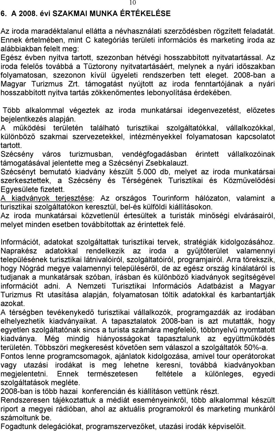 Az iroda felelős továbbá a Tűztorony nyitvatartásáért, melynek a nyári időszakban folyamatosan, szezonon kívül ügyeleti rendszerben tett eleget. 2008-ban a Magyar Turizmus Zrt.