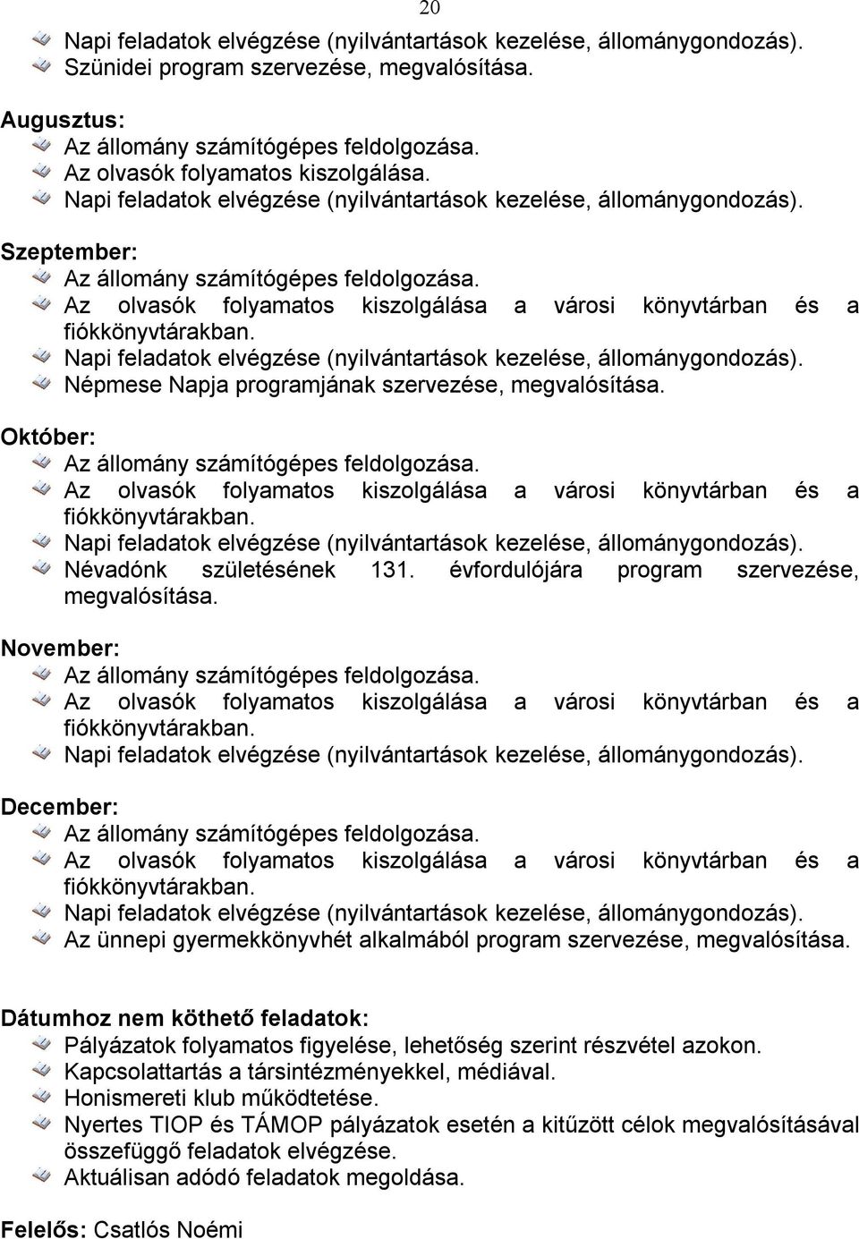 Az olvasók folyamatos kiszolgálása a városi könyvtárban és a fiókkönyvtárakban. Napi feladatok elvégzése (nyilvántartások kezelése, állománygondozás).