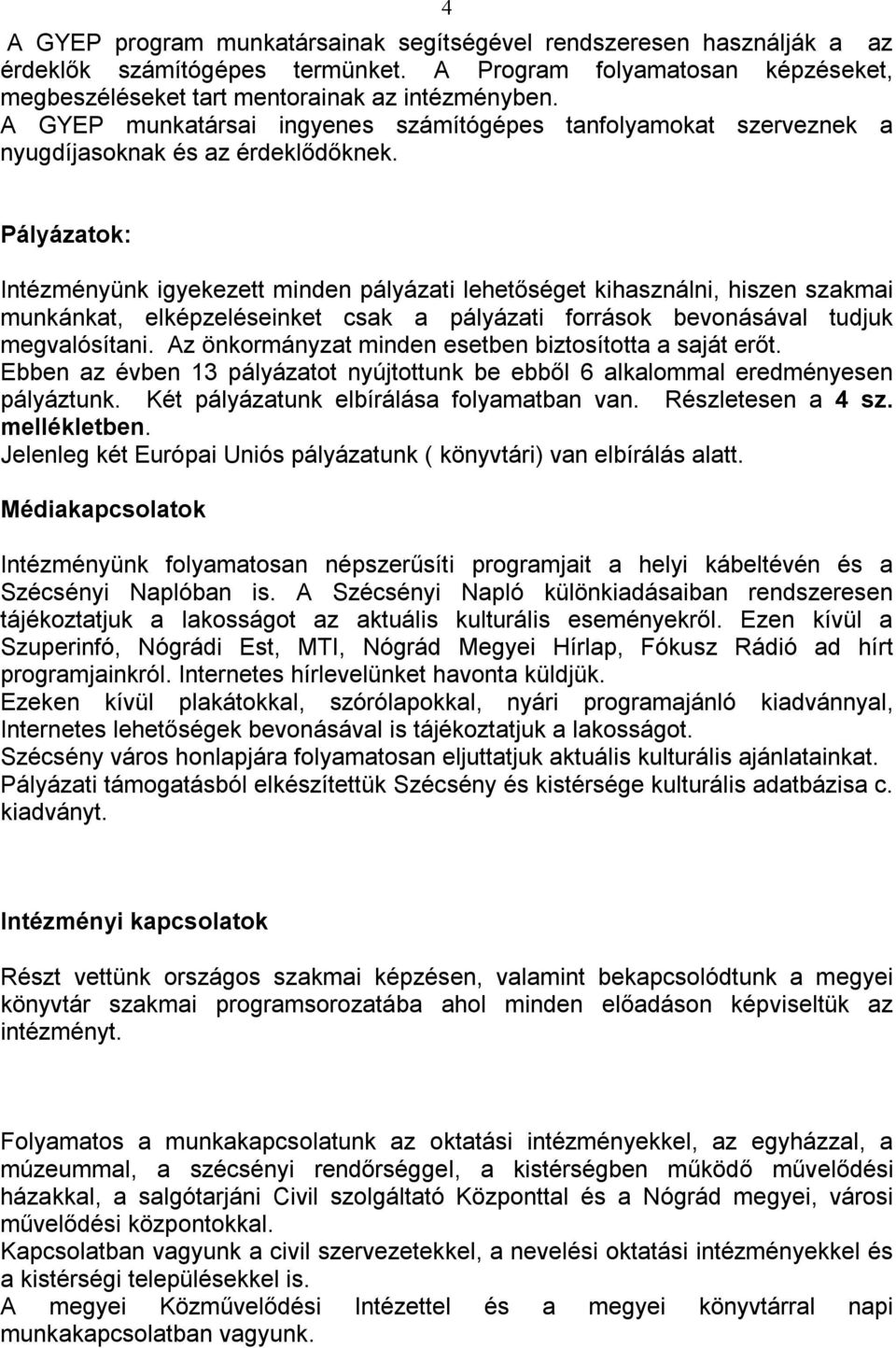 Pályázatok: Intézményünk igyekezett minden pályázati lehetőséget kihasználni, hiszen szakmai munkánkat, elképzeléseinket csak a pályázati források bevonásával tudjuk megvalósítani.