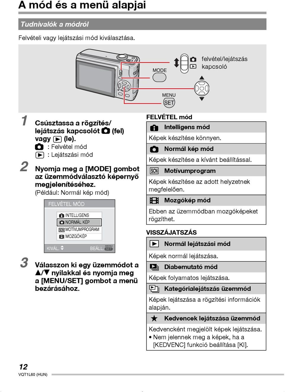 Válasszon ki egy üzemmódot a e/r nyilakkal és nyomja meg a [MENU/SET] gombot a menü bezárásához. FELVÉTEL mód Intelligens mód Képek készítése könnyen.