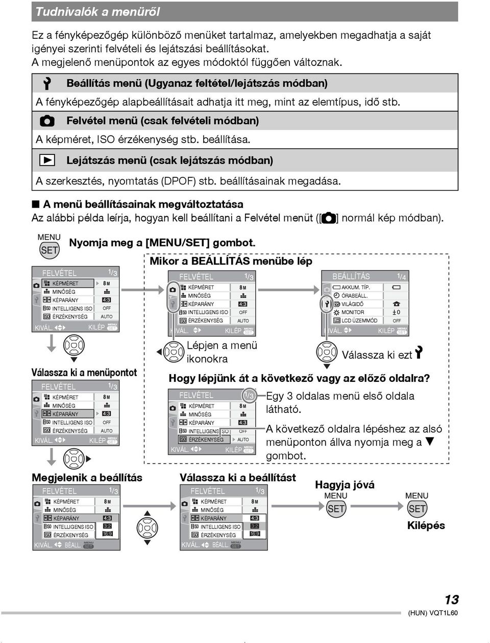 Felvétel menü (csak felvételi módban) A képméret, ISO érzékenység stb. beállítása. Lejátszás menü (csak lejátszás módban) A szerkesztés, nyomtatás (DPOF) stb. beállításainak megadása.