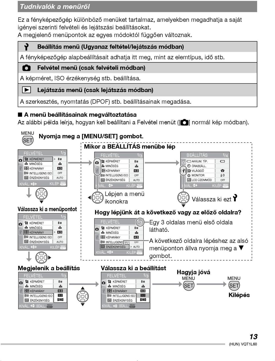 Felvétel menü (csak felvételi módban) A képméret, ISO érzékenység stb. beállítása. Lejátszás menü (csak lejátszás módban) A szerkesztés, nyomtatás (DPOF) stb. beállításainak megadása.