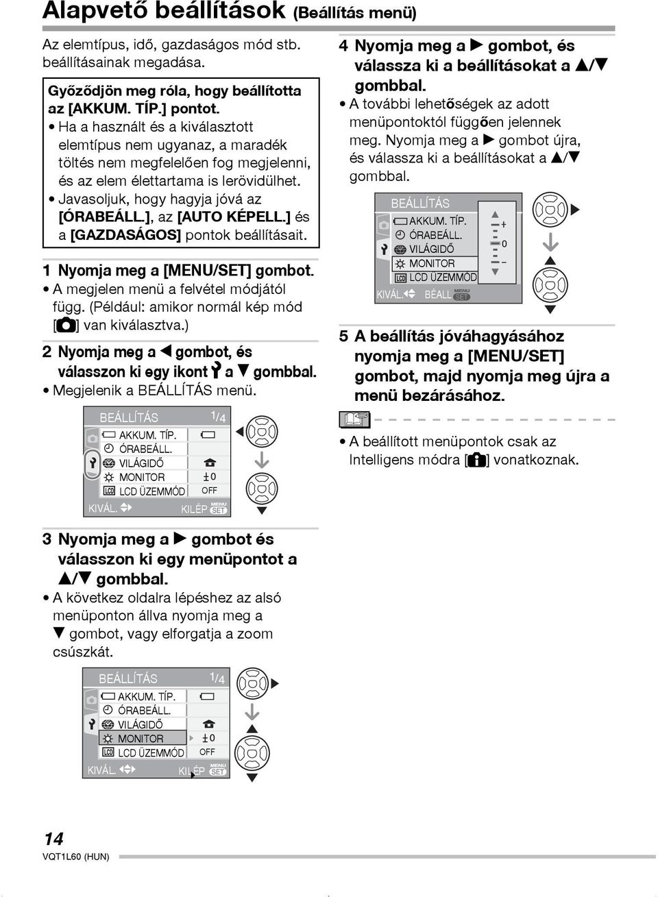 ], az [AUTO KÉPELL.] és a [GAZDASÁGOS] pontok beállításait. 1Nyomja meg a [MENU/SET] gombot. A megjelen menü a felvétel módjától függ. (Például: amikor normál kép mód [ ] van kiválasztva.