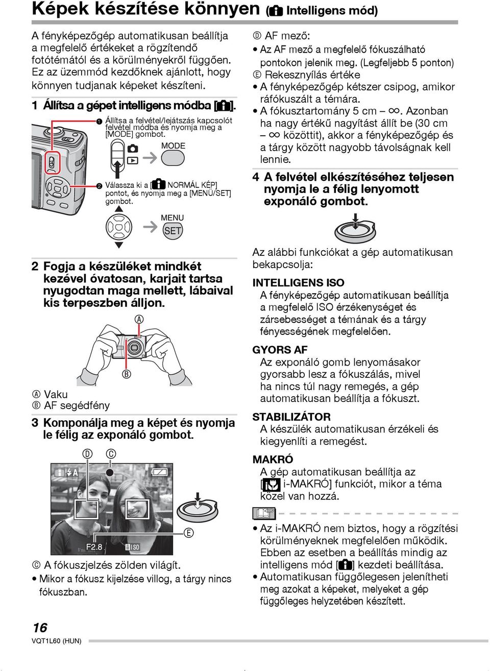 1 Állítsa a felvétel/lejátszás kapcsolót felvétel módba és nyomja meg a [MODE] gombot. 2 Válassza ki a [ NORMÁL KÉP] pontot, és nyomja meg a [MENÜ/SET] gombot.