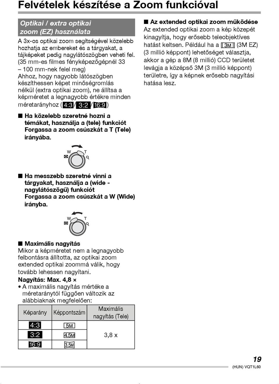 (35 mm-es filmes fényképezõgépnél 33 100 mm-nek felel meg) Ahhoz, hogy nagyobb látószögben készíthessen képet minõségromlás nélkül (extra optikai zoom), ne állítsa a képméretet a legnagyobb értékre