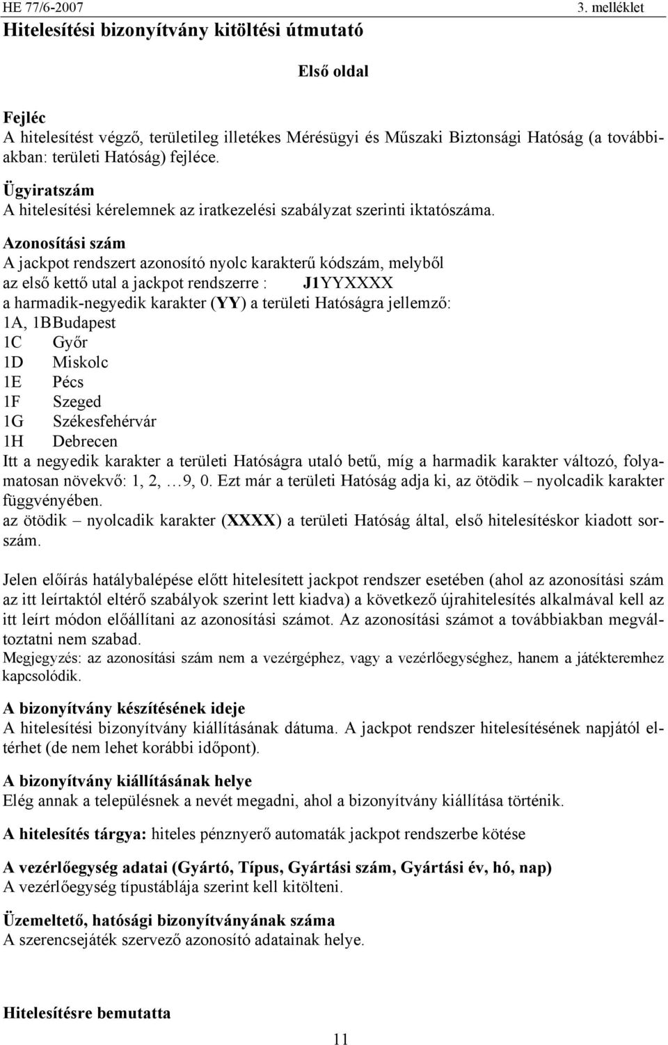 Ügyiratszám A hitelesítési kérelemnek az iratkezelési szabályzat szerinti iktatószáma.