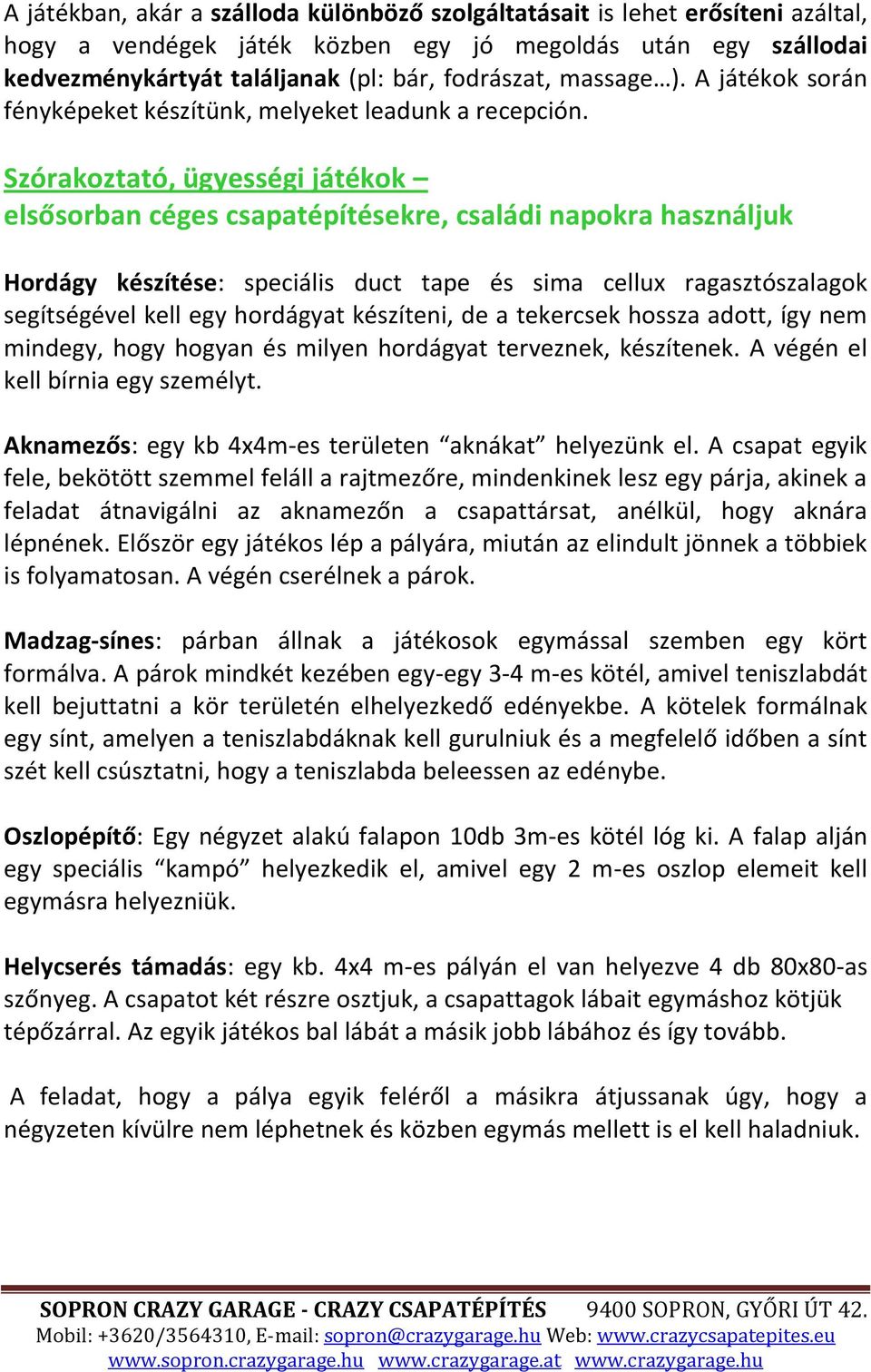 Szórakoztató, ügyességi játékok elsősorban céges csapatépítésekre, családi napokra használjuk Hordágy készítése: speciális duct tape és sima cellux ragasztószalagok segítségével kell egy hordágyat